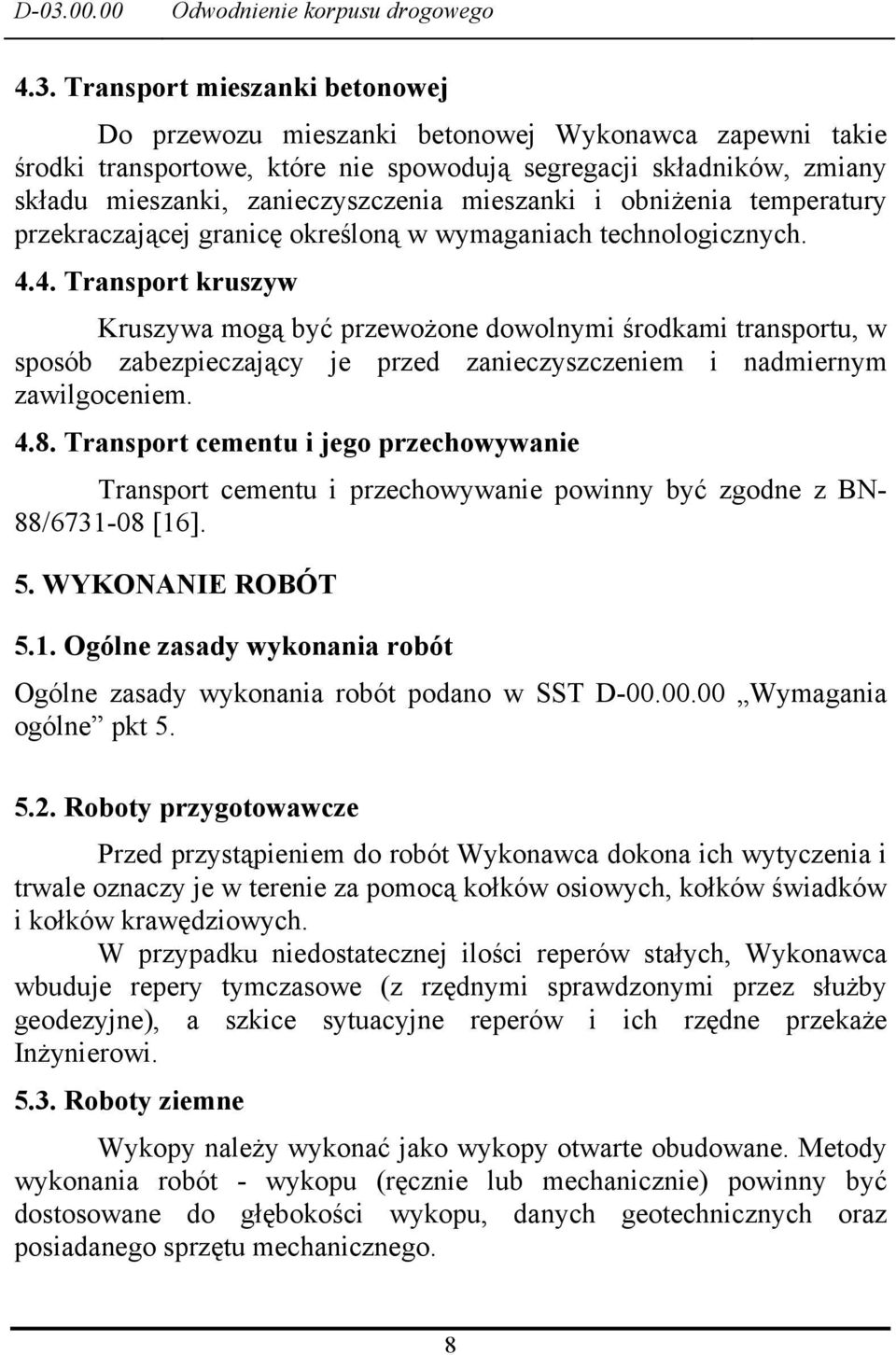 4. Transport kruszyw Kruszywa mogą być przewożone dowolnymi środkami transportu, w sposób zabezpieczający je przed zanieczyszczeniem i nadmiernym zawilgoceniem. 4.8.