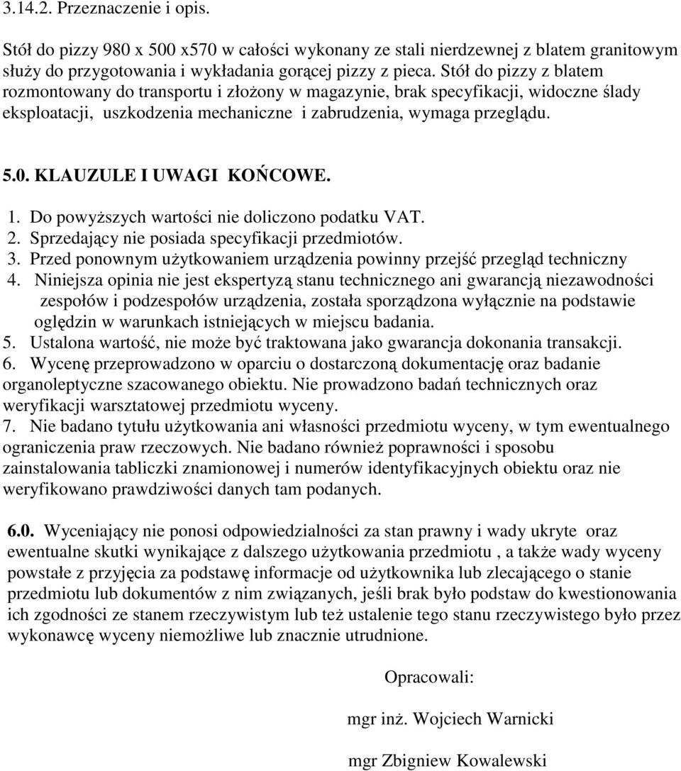 KLAUZULE I UWAGI KOŃCOWE. 1. Do powyŝszych wartości nie doliczono podatku VAT. 2. Sprzedający nie posiada specyfikacji przedmiotów. 3.