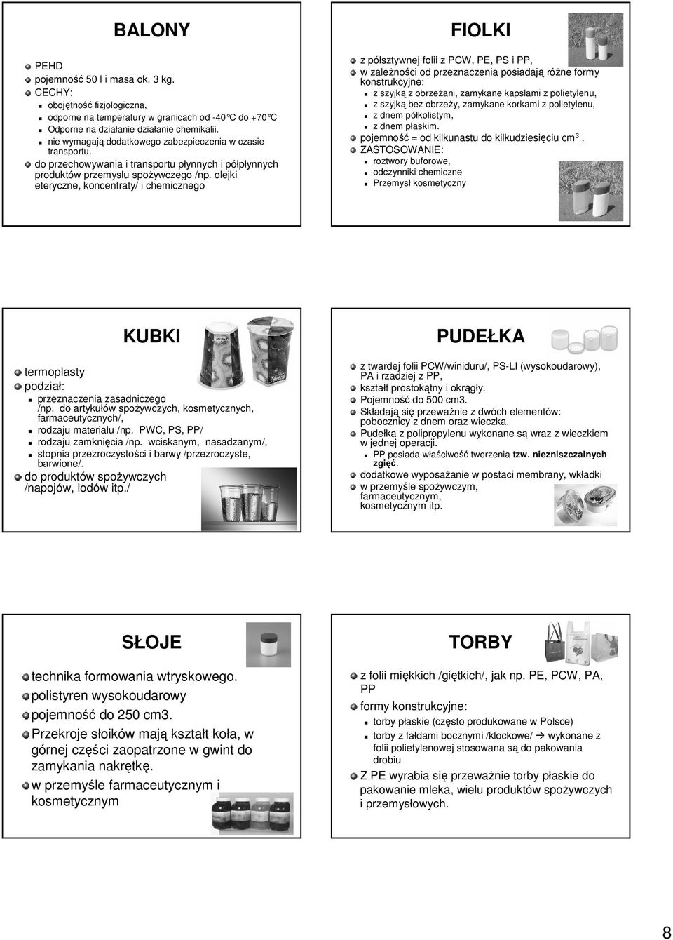 olejki eteryczne, koncentraty/ i chemicznego FIOLKI z półsztywnej folii z PCW, PE, PS i PP, w zależności od przeznaczenia posiadają różne formy konstrukcyjne: z szyjką z obrzeżani, zamykane kapslami