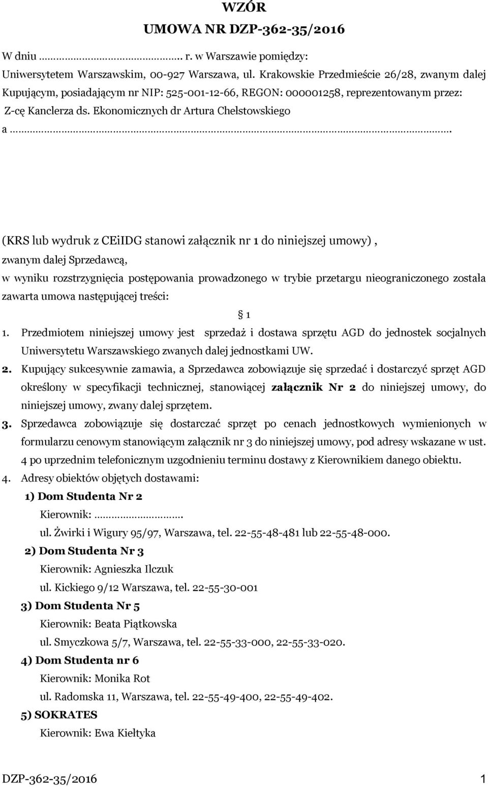 (KRS lub wydruk z CEiIDG stanowi załącznik nr 1 do niniejszej umowy), zwanym dalej Sprzedawcą, w wyniku rozstrzygnięcia postępowania prowadzonego w trybie przetargu nieograniczonego została zawarta