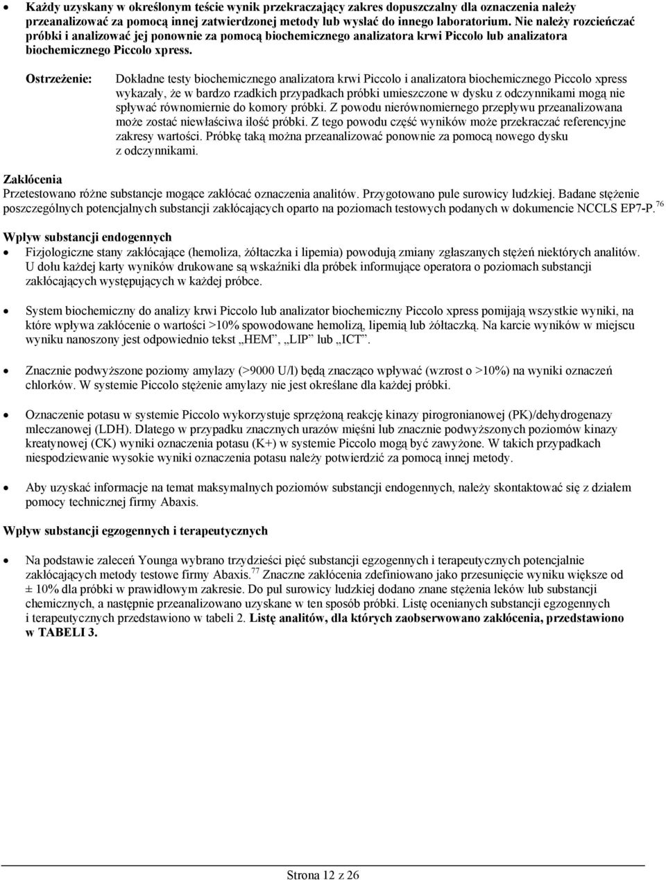 Ostrzeżenie: Dokładne testy biochemicznego analizatora krwi Piccolo i analizatora biochemicznego Piccolo xpress wykazały, że w bardzo rzadkich przypadkach próbki umieszczone w dysku z odczynnikami