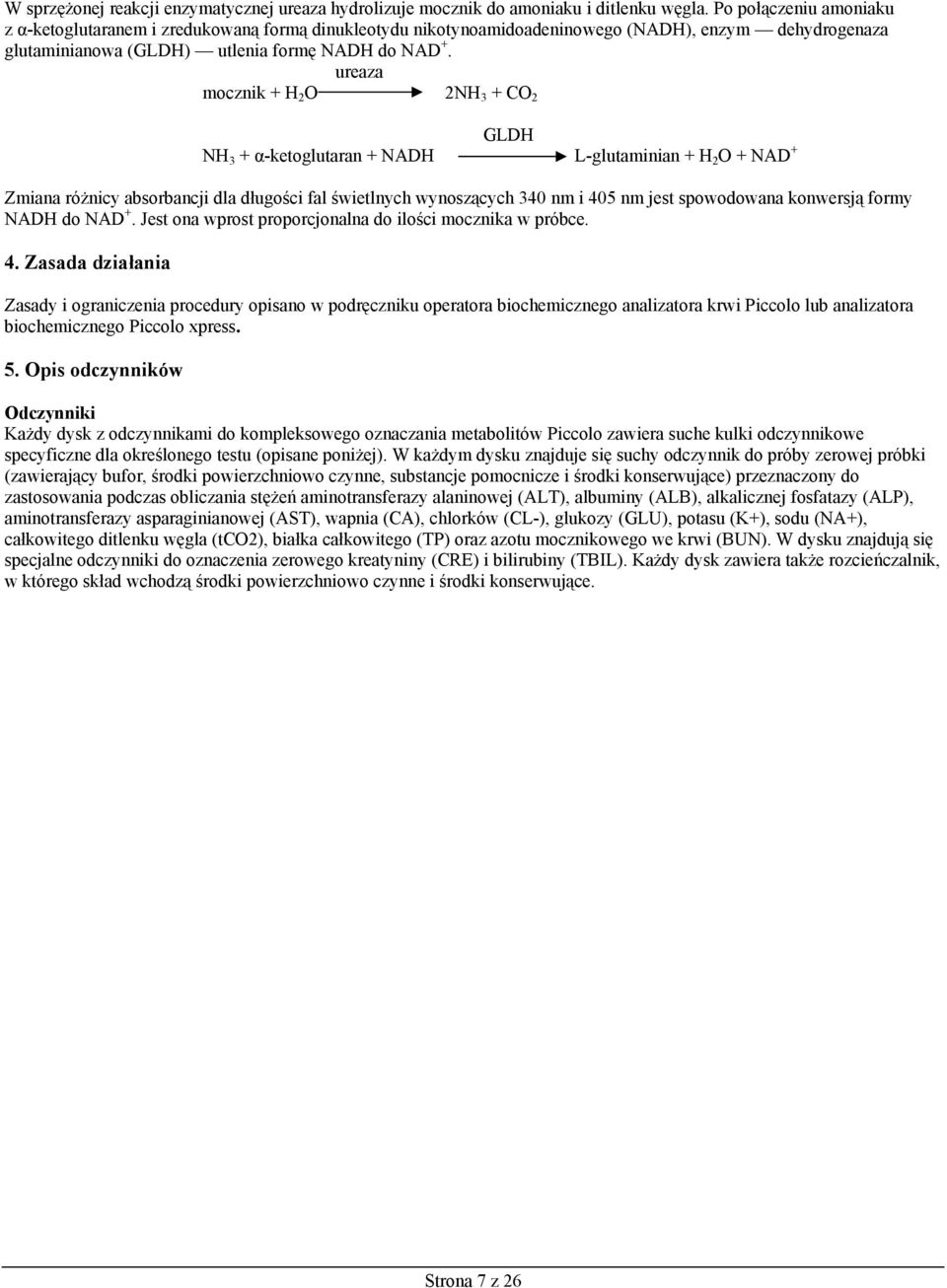 ureaza mocznik + H 2 O 2NH 3 + CO 2 GLDH NH 3 + α-ketoglutaran + NADH L-glutaminian + H 2 O + NAD + Zmiana różnicy absorbancji dla długości fal świetlnych wynoszących 340 nm i 405 nm jest spowodowana