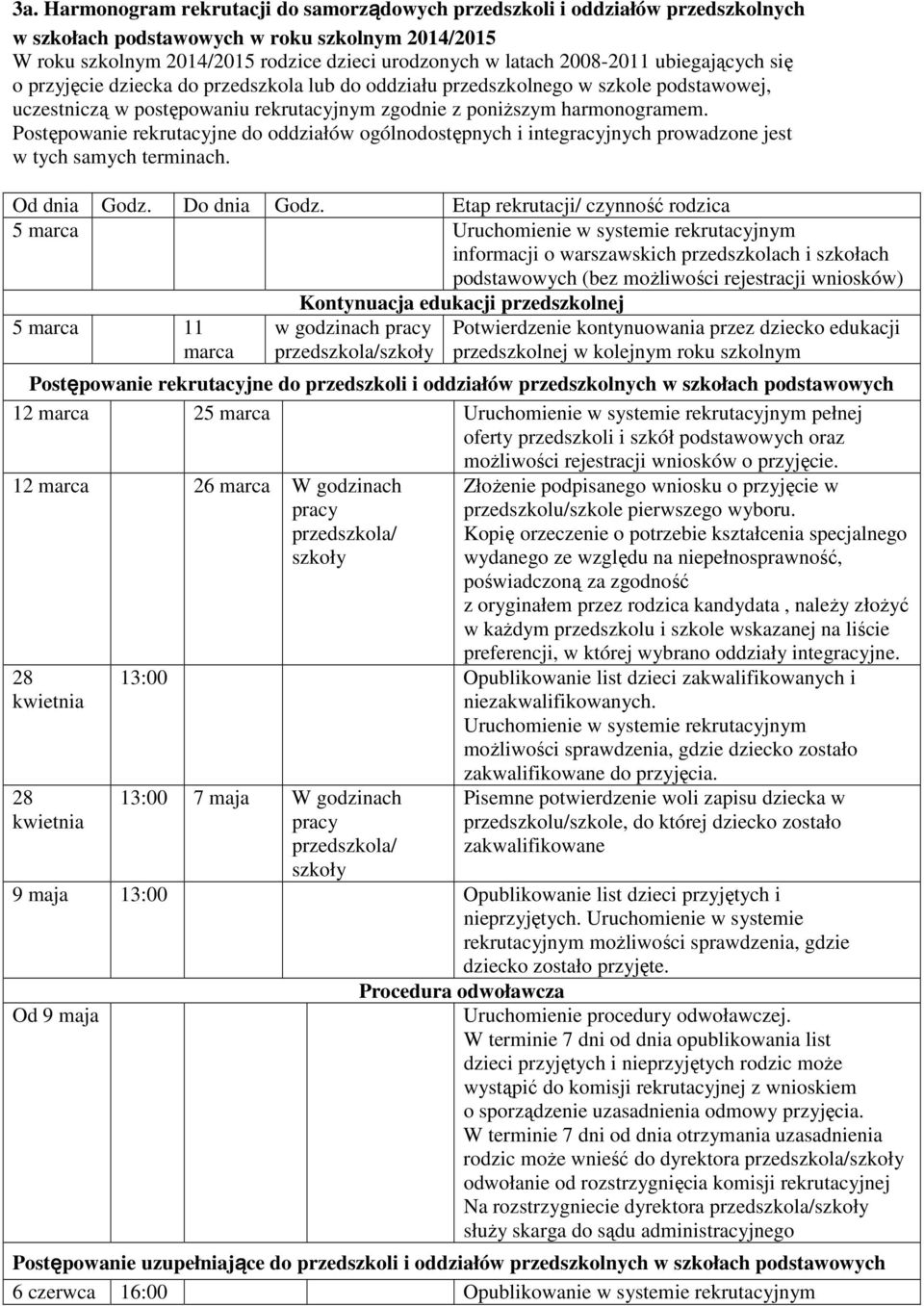 Postępowanie rekrutacyjne do oddziałów ogólnodostępnych i integracyjnych prowadzone jest w tych samych terminach. Od dnia Godz. Do dnia Godz.