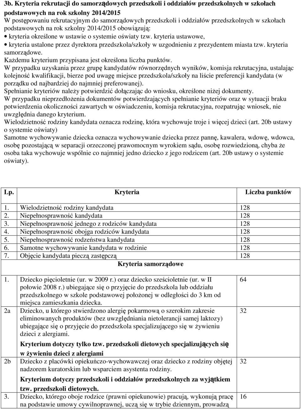 kryteria ustawowe, kryteria ustalone przez dyrektora przedszkola/ w uzgodnieniu z prezydentem miasta tzw. kryteria samorządowe. KaŜdemu kryterium przypisana jest określona liczba punktów.