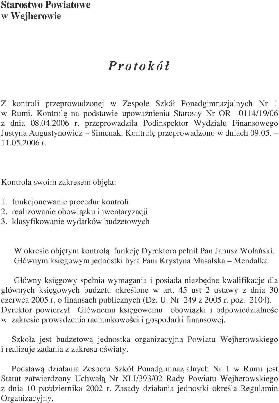 funkcjonowanie procedur kontroli 2. realizowanie obowizku inwentaryzacji 3. klasyfikowanie wydatków budetowych W okresie objtym kontrol funkcj Dyrektora pełnił Pan Janusz Wolaski.