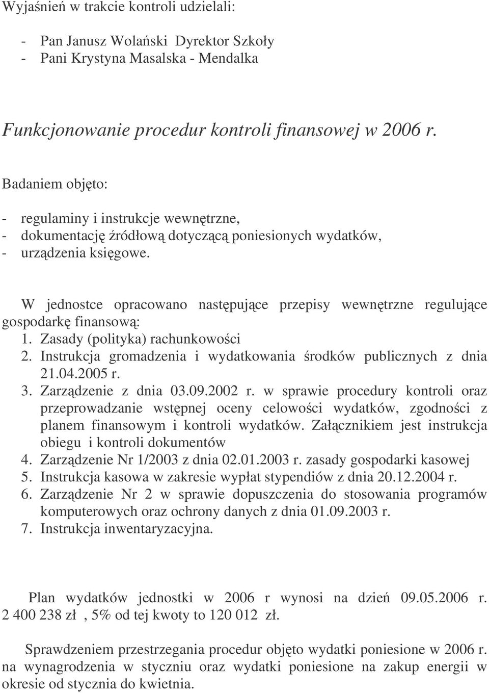 W jednostce opracowano nastpujce przepisy wewntrzne regulujce gospodark finansow: 1. Zasady (polityka) rachunkowoci 2. Instrukcja gromadzenia i wydatkowania rodków publicznych z dnia 21.04.2005 r. 3.