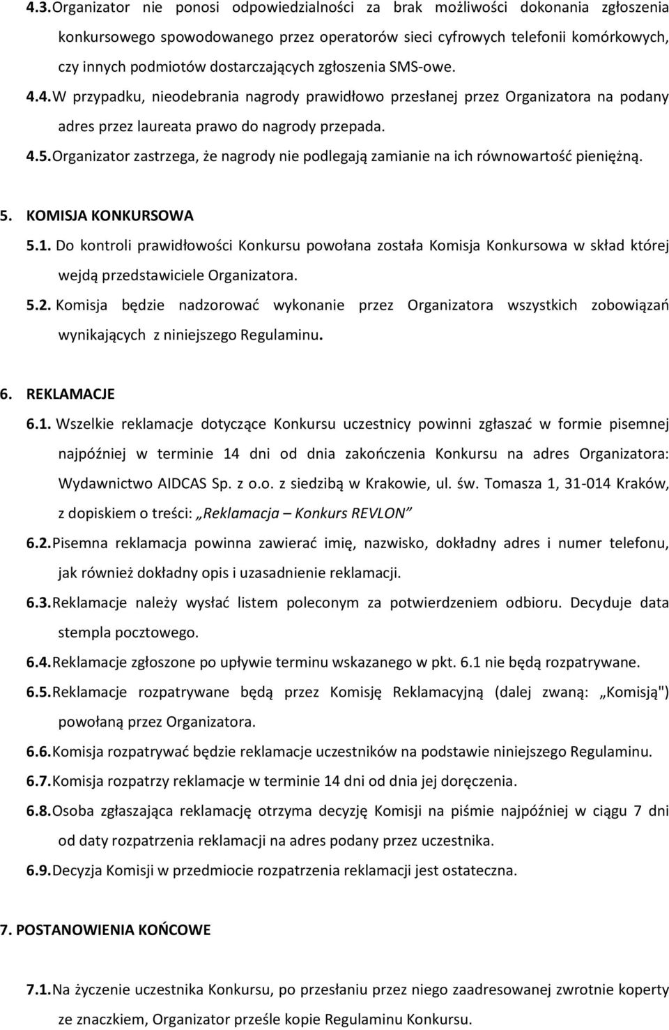 Organizator zastrzega, że nagrody nie podlegają zamianie na ich równowartość pieniężną. 5. KOMISJA KONKURSOWA 5.1.