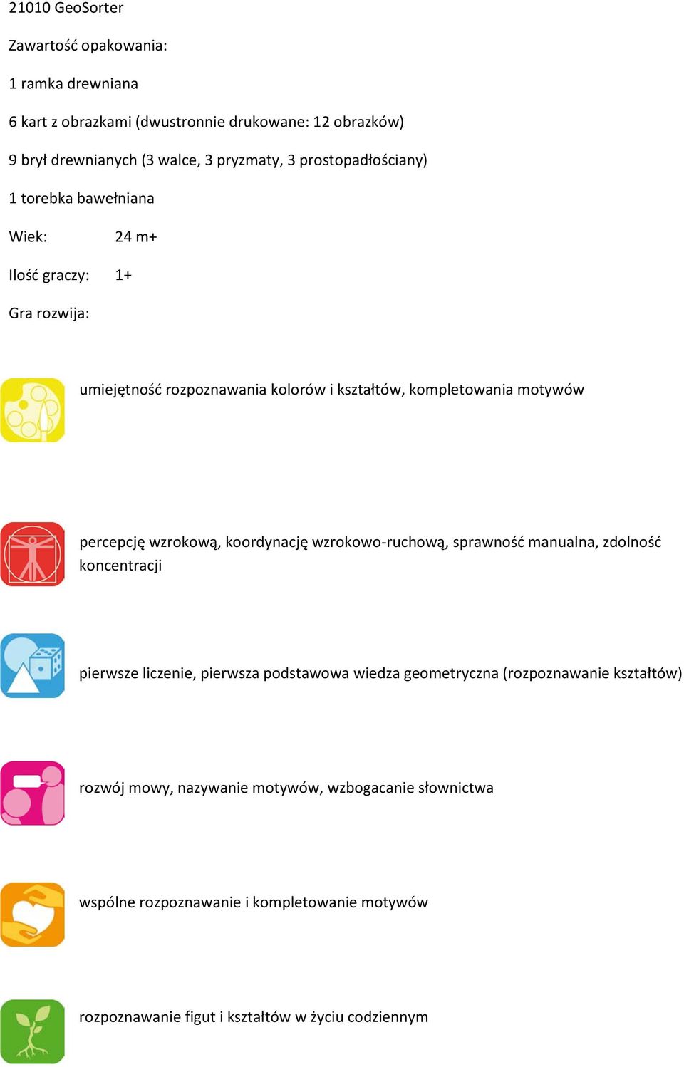 percepcję wzrokową, koordynację wzrokowo-ruchową, sprawność manualna, zdolność koncentracji pierwsze liczenie, pierwsza podstawowa wiedza geometryczna