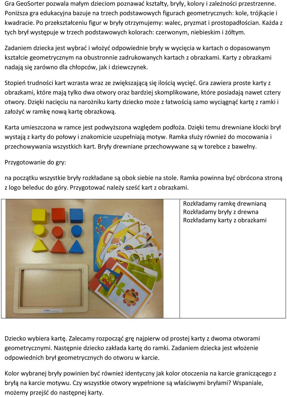 Każda z tych brył występuje w trzech podstawowych kolorach: czerwonym, niebieskim i żółtym.
