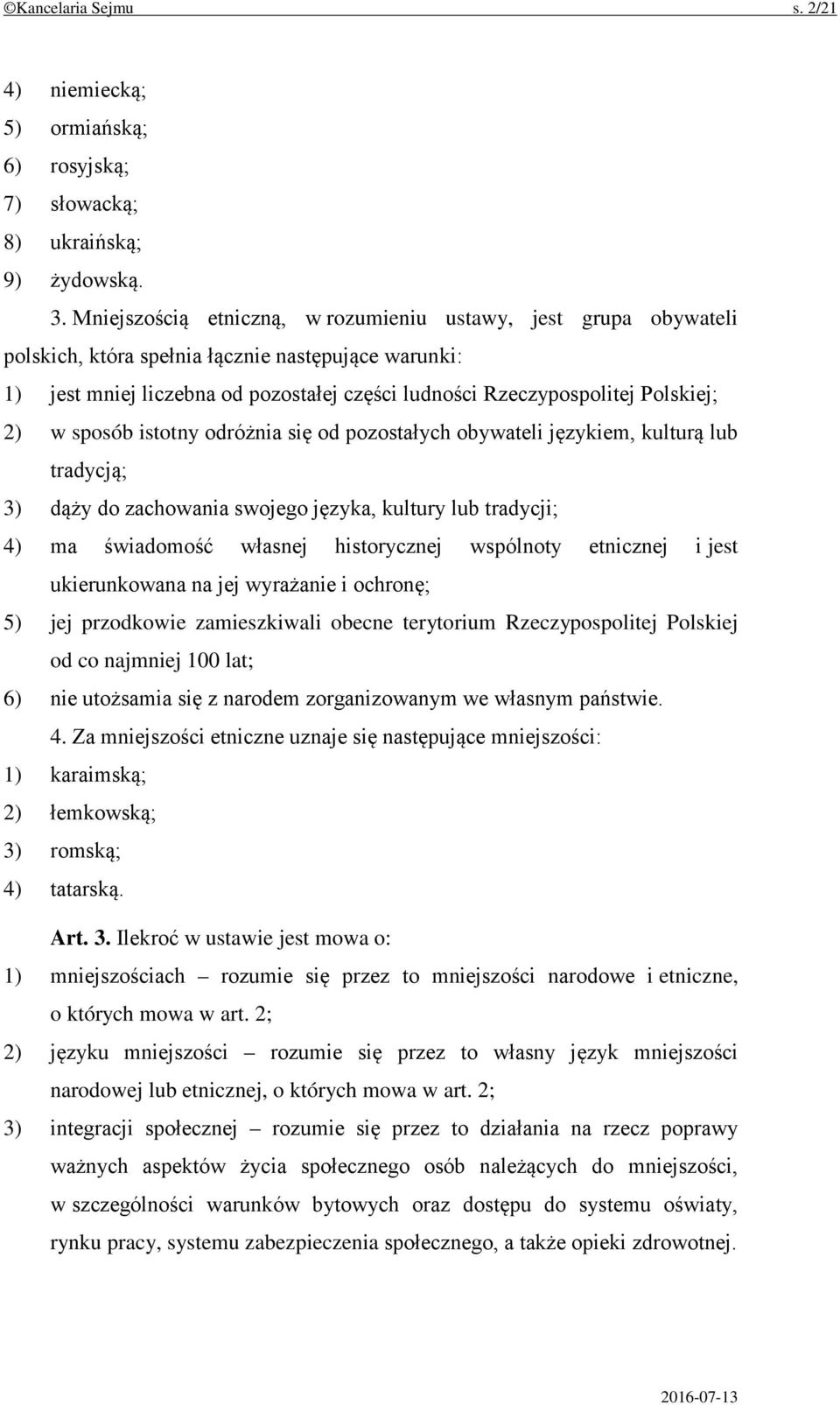 2) w sposób istotny odróżnia się od pozostałych obywateli językiem, kulturą lub tradycją; 3) dąży do zachowania swojego języka, kultury lub tradycji; 4) ma świadomość własnej historycznej wspólnoty