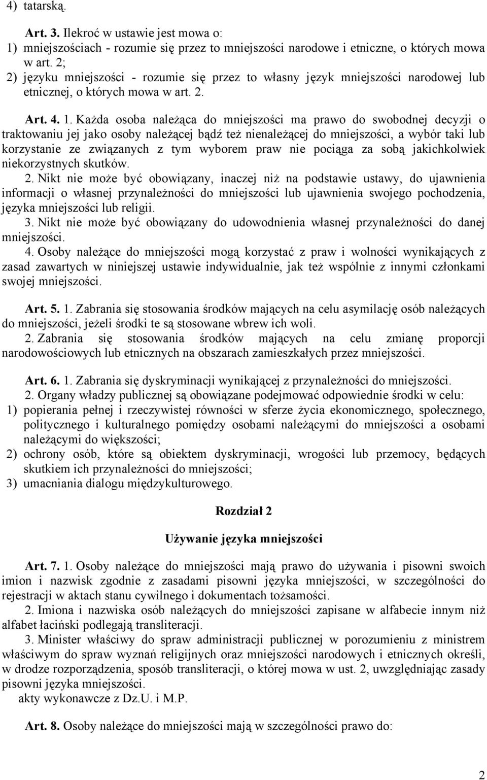 Każda osoba należąca do mniejszości ma prawo do swobodnej decyzji o traktowaniu jej jako osoby należącej bądź też nienależącej do mniejszości, a wybór taki lub korzystanie ze związanych z tym wyborem