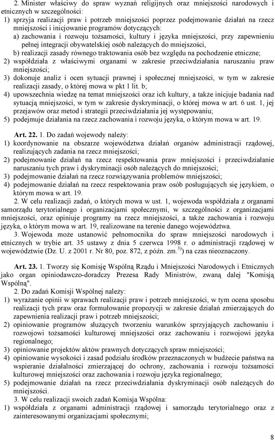 realizacji zasady równego traktowania osób bez względu na pochodzenie etniczne; 2) współdziała z właściwymi organami w zakresie przeciwdziałania naruszaniu praw mniejszości; 3) dokonuje analiz i ocen