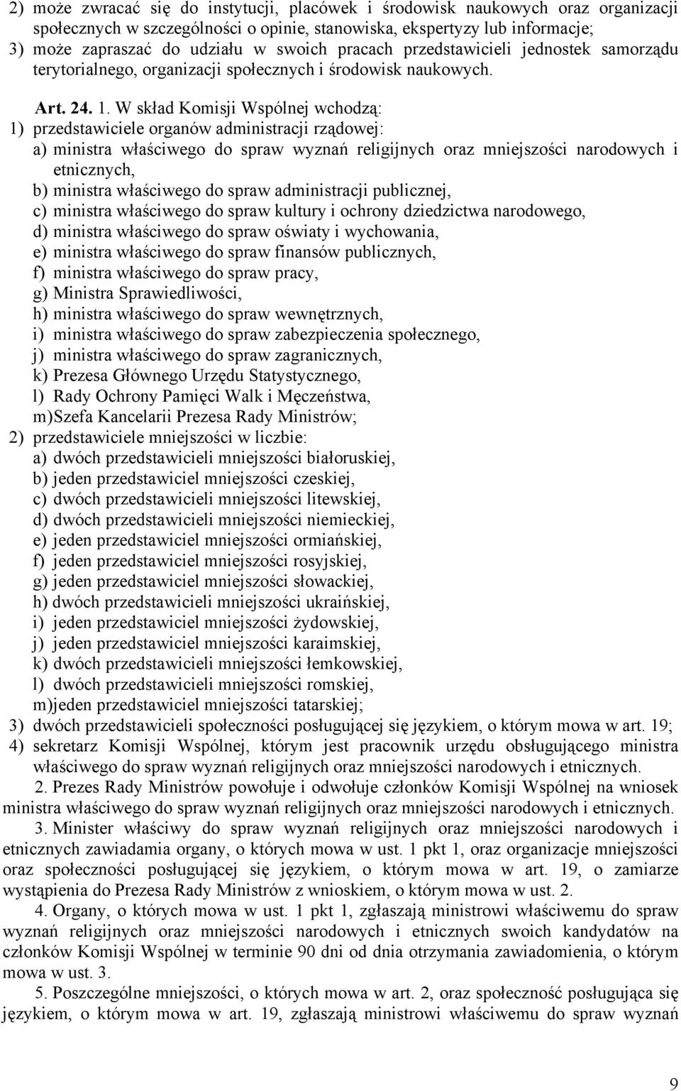 W skład Komisji Wspólnej wchodzą: 1) przedstawiciele organów administracji rządowej: a) ministra właściwego do spraw wyznań religijnych oraz mniejszości narodowych i etnicznych, b) ministra