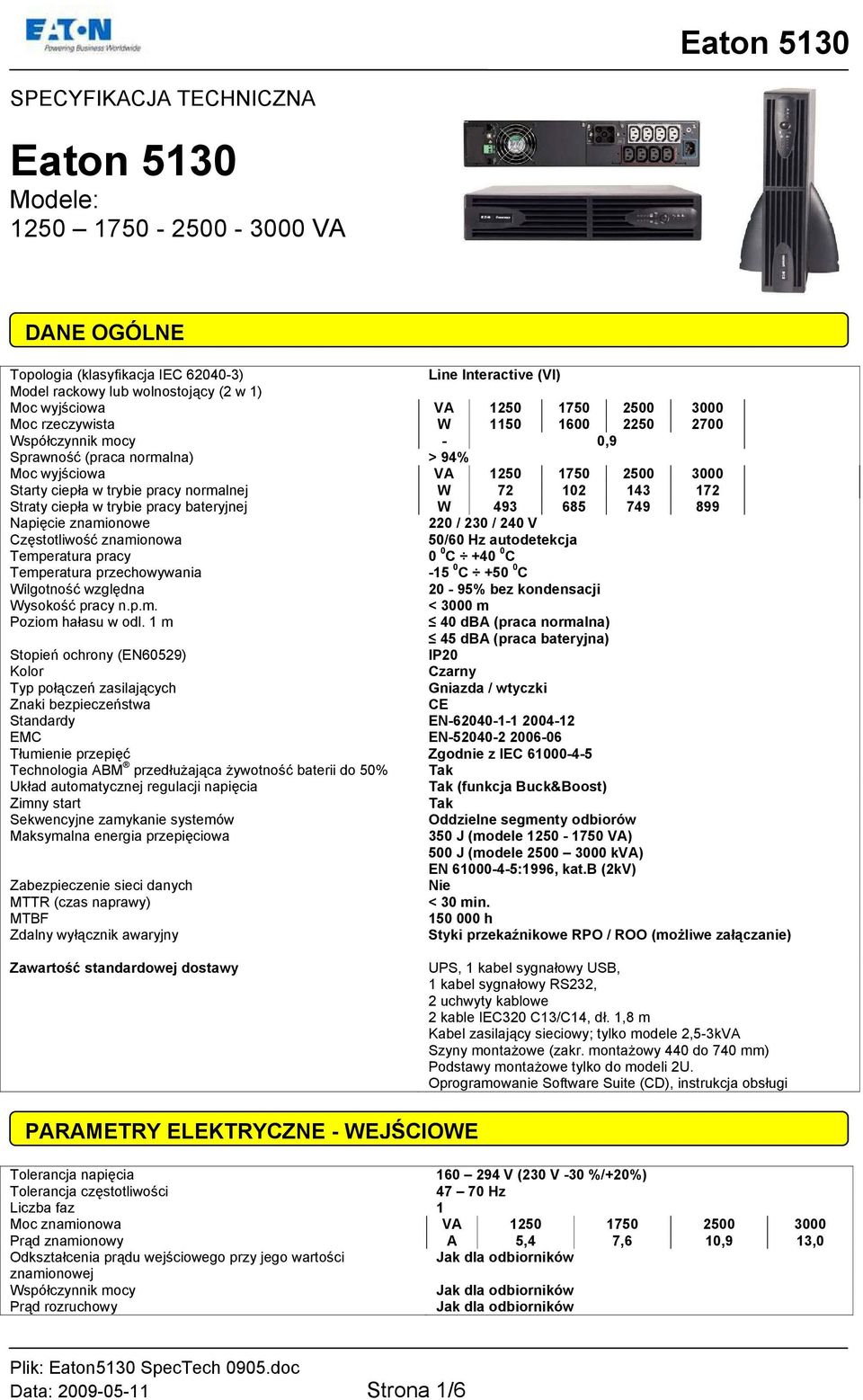 172 Straty ciepła w trybie pracy bateryjnej W 493 685 749 899 Napięcie znamionowe 220 / 230 / 240 V Częstotliwość znamionowa 50/60 Hz autodetekcja Temperatura pracy 0 0 C +40 0 C Temperatura