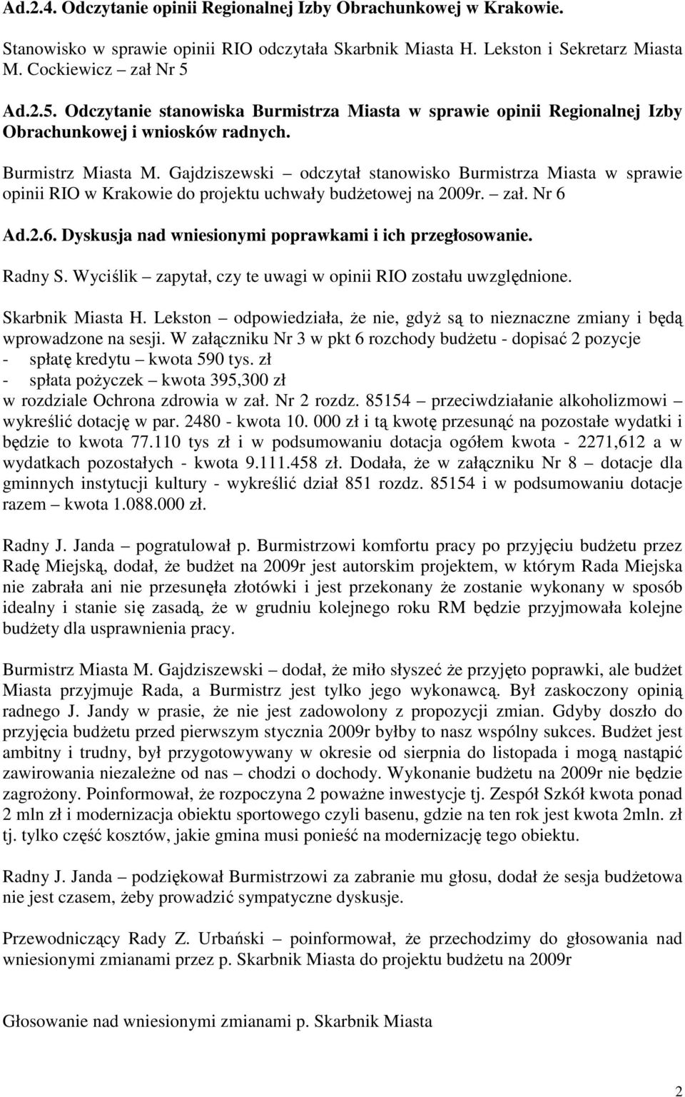 Gajdziszewski odczytał stanowisko Burmistrza Miasta w sprawie opinii RIO w Krakowie do projektu uchwały budŝetowej na 2009r. zał. Nr 6 Ad.2.6. Dyskusja nad wniesionymi poprawkami i ich przegłosowanie.