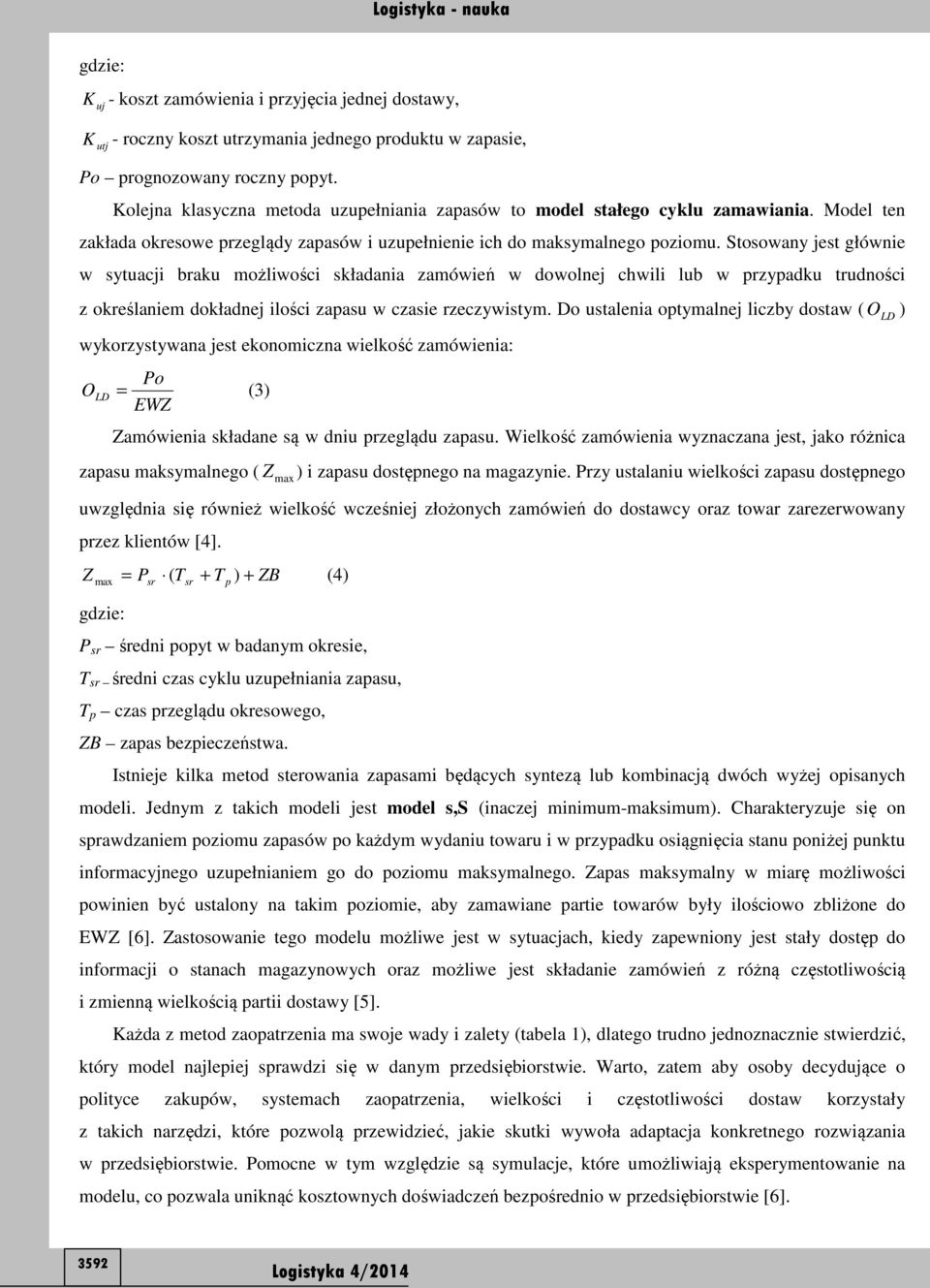 Stosowany jest głównie w sytuacji braku możliwości składania zamówień w dowolnej chwili lub w przypadku trudności z określaniem dokładnej ilości zapasu w czasie rzeczywistym.