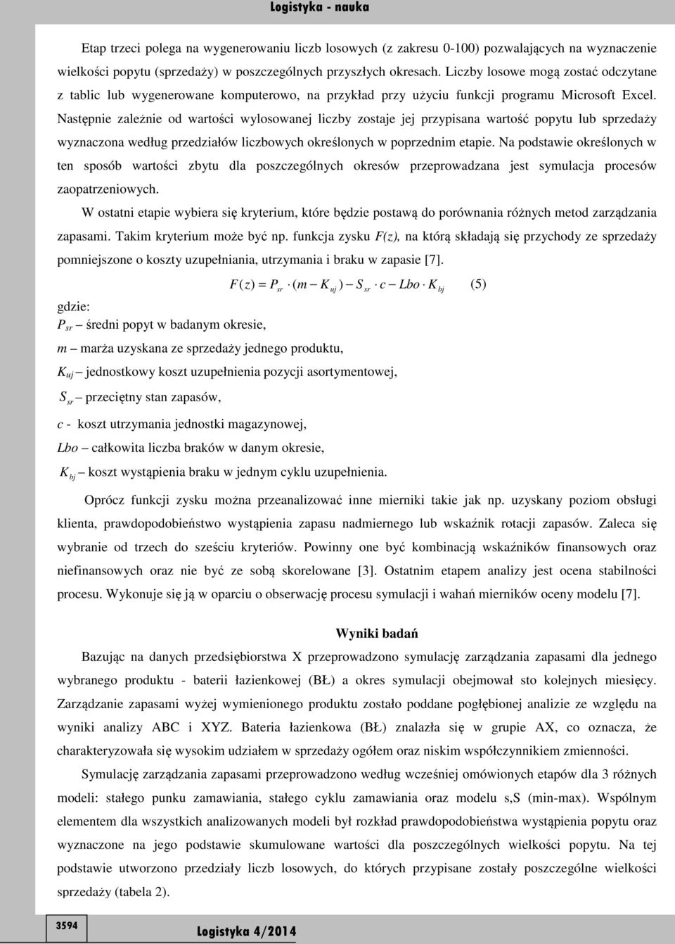 Następnie zależnie od wartości wylosowanej liczby zostaje jej przypisana wartość popytu lub sprzedaży wyznaczona według przedziałów liczbowych określonych w poprzednim etapie.