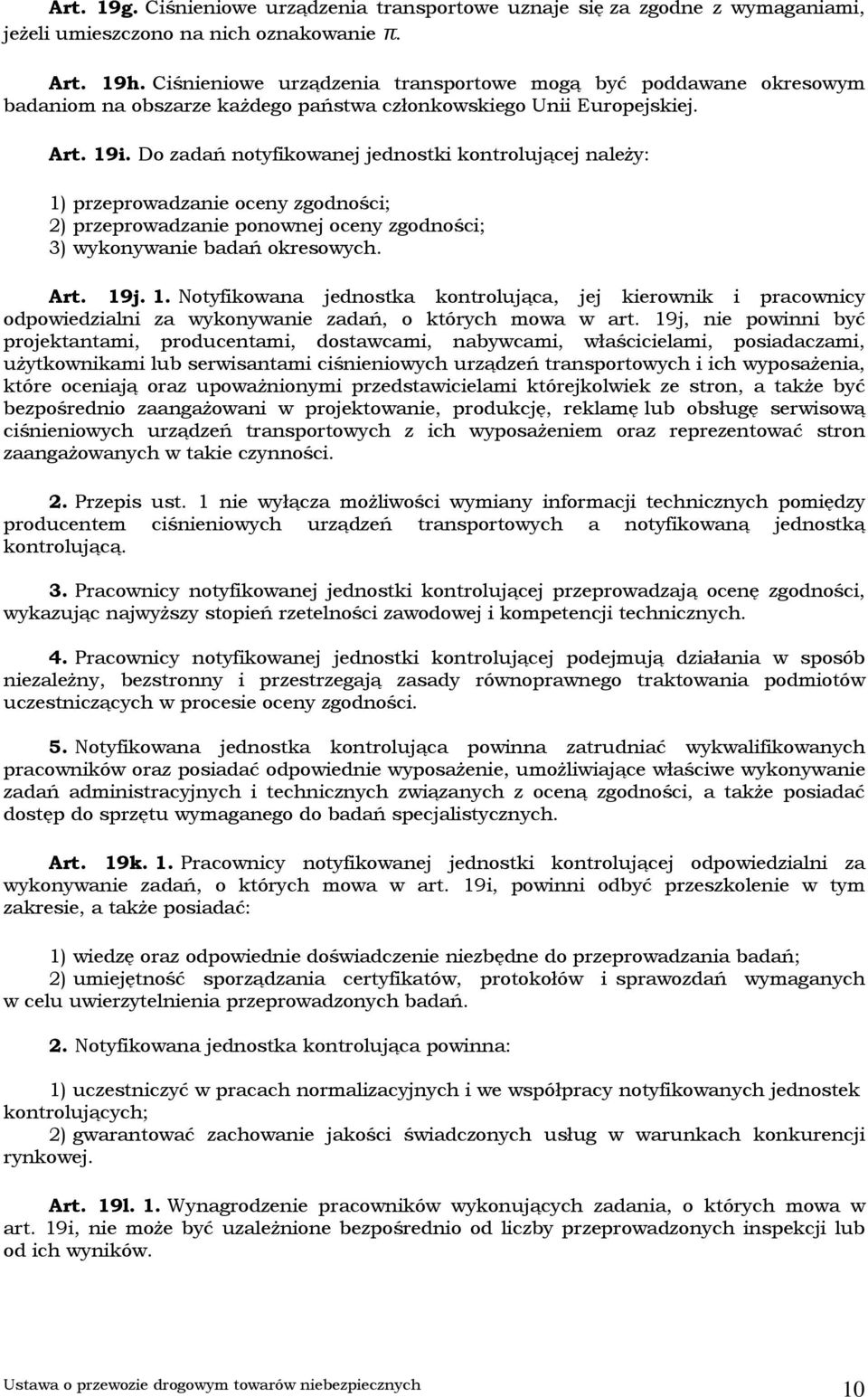 Do zadań notyfikowanej jednostki kontrolującej należy: 1) przeprowadzanie oceny zgodności; 2) przeprowadzanie ponownej oceny zgodności; 3) wykonywanie badań okresowych. Art. 19j. 1. Notyfikowana jednostka kontrolująca, jej kierownik i pracownicy odpowiedzialni za wykonywanie zadań, o których mowa w art.