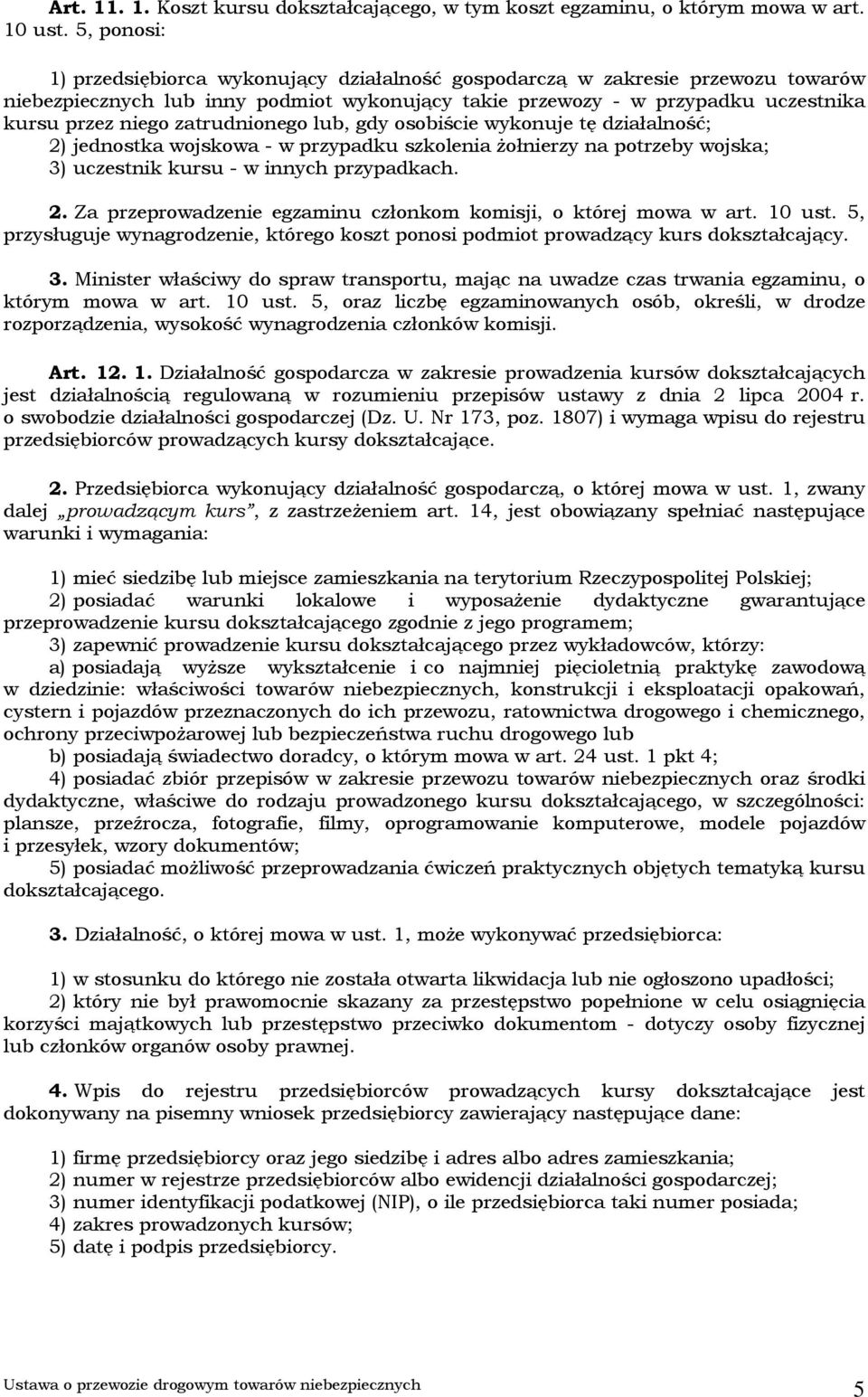 zatrudnionego lub, gdy osobiście wykonuje tę działalność; 2) jednostka wojskowa - w przypadku szkolenia żołnierzy na potrzeby wojska; 3) uczestnik kursu - w innych przypadkach. 2. Za przeprowadzenie egzaminu członkom komisji, o której mowa w art.