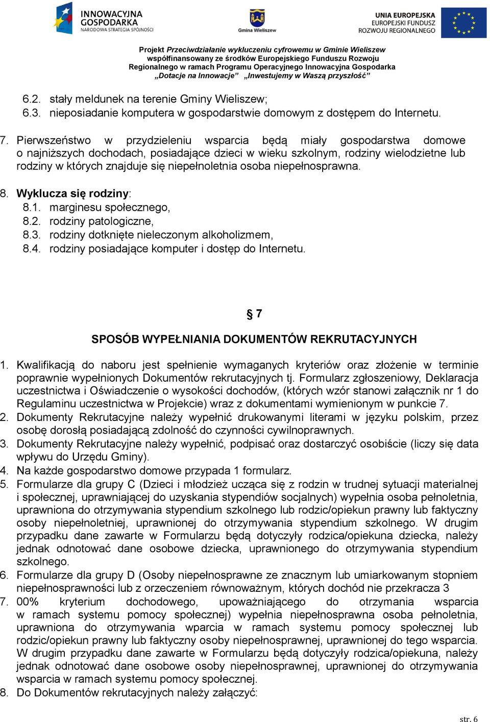 niepełnoletnia osoba niepełnosprawna. 8. Wyklucza się rodziny: 8.1. marginesu społecznego, 8.2. rodziny patologiczne, 8.3. rodziny dotknięte nieleczonym alkoholizmem, 8.4.