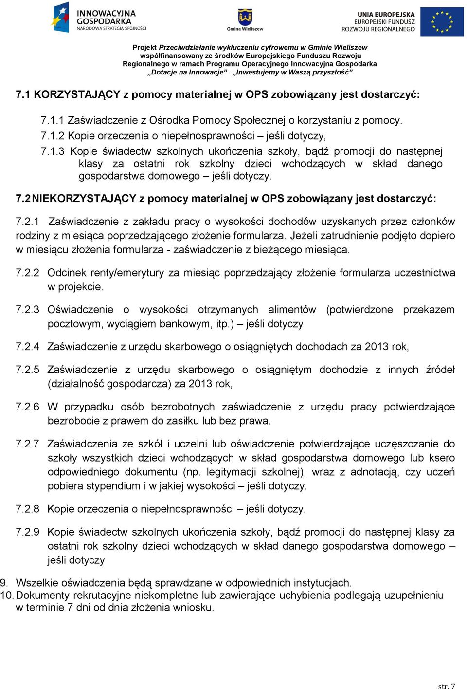 2 NIEKORZYSTAJĄCY z pomocy materialnej w OPS zobowiązany jest dostarczyć: 7.2.1 Zaświadczenie z zakładu pracy o wysokości dochodów uzyskanych przez członków rodziny z miesiąca poprzedzającego złożenie formularza.