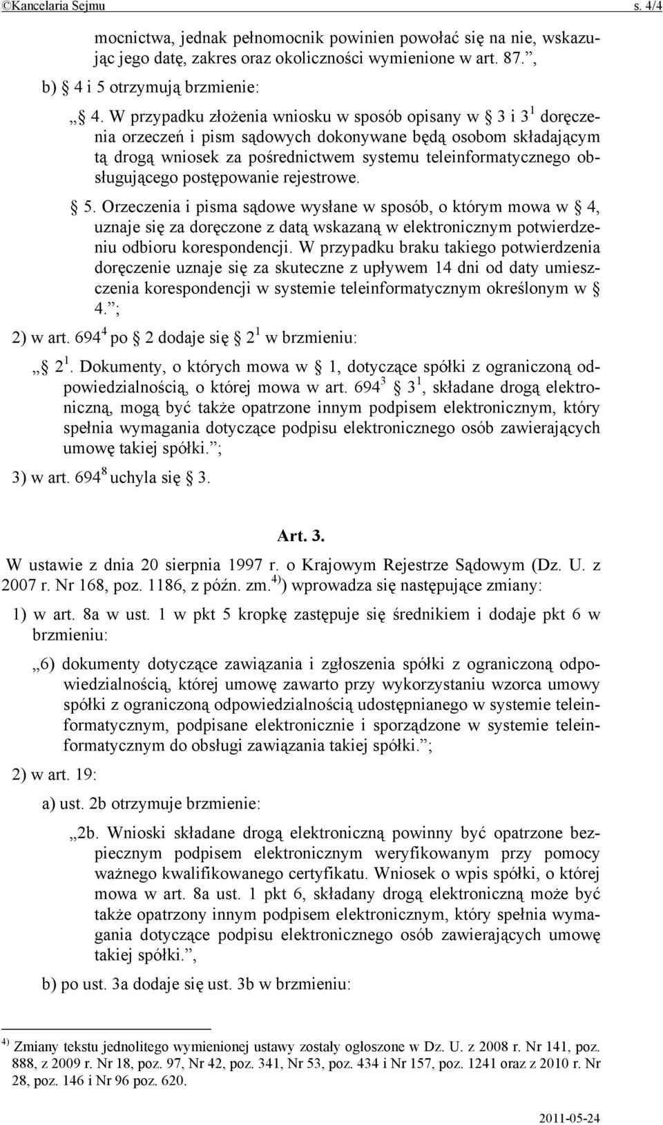 obsługującego postępowanie rejestrowe. 5. Orzeczenia i pisma sądowe wysłane w sposób, o którym mowa w 4, uznaje się za doręczone z datą wskazaną w elektronicznym potwierdzeniu odbioru korespondencji.