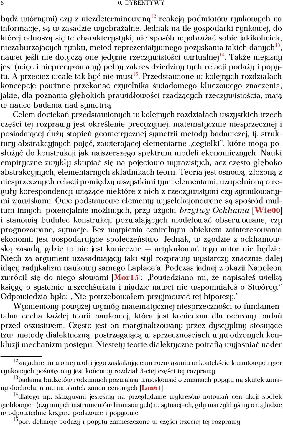 jeśli nie dotyczą one jedynie rzeczywistości wirtualnej 14. Także niejasny jest (więc i nieprecyzowany) pełny zakres dziedziny tych relacji podaży i popytu. A przecież wcale tak być nie musi 15.