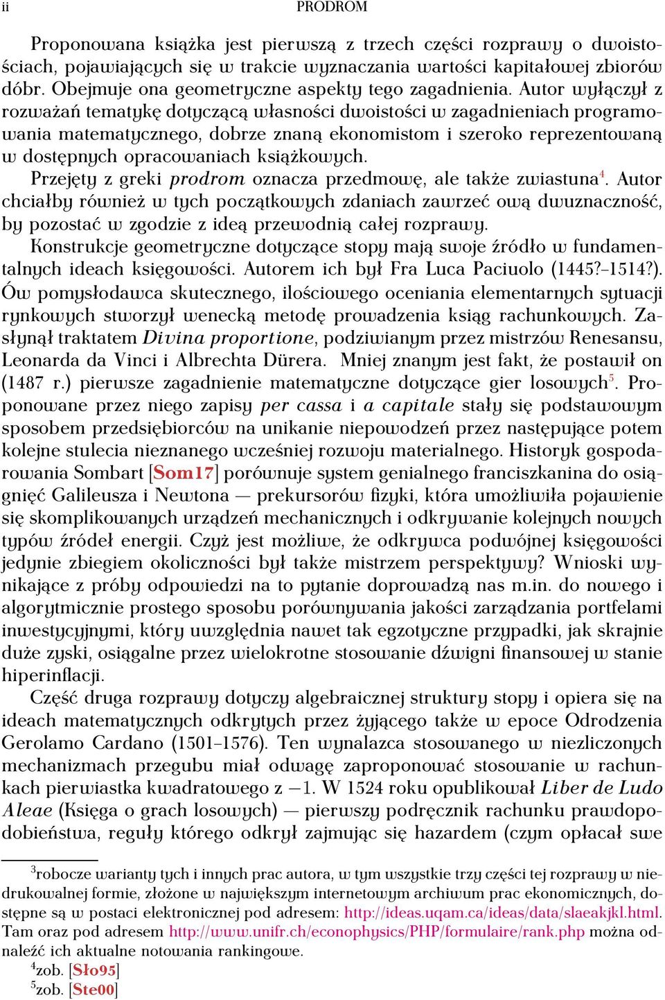 Autor wyłączył z rozważań tematykę dotyczącą własności dwoistości w zagadnieniach programowania matematycznego, dobrze znaną ekonomistom i szeroko reprezentowaną w dostępnych opracowaniach