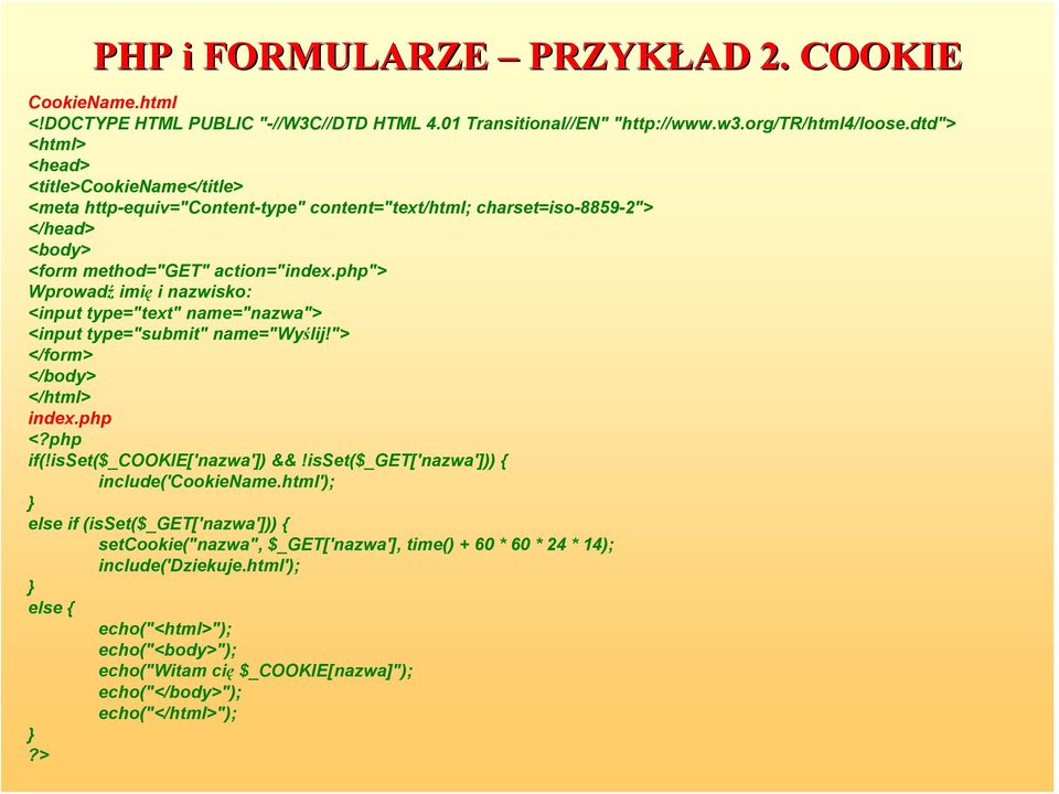 php"> Wprowadź imię i nazwisko: <input type="text" name="nazwa"> <input type="submit" name="wyślij!"> </form> </body> </html> index.php <?php if(!isset($_cookie['nazwa']) &&!