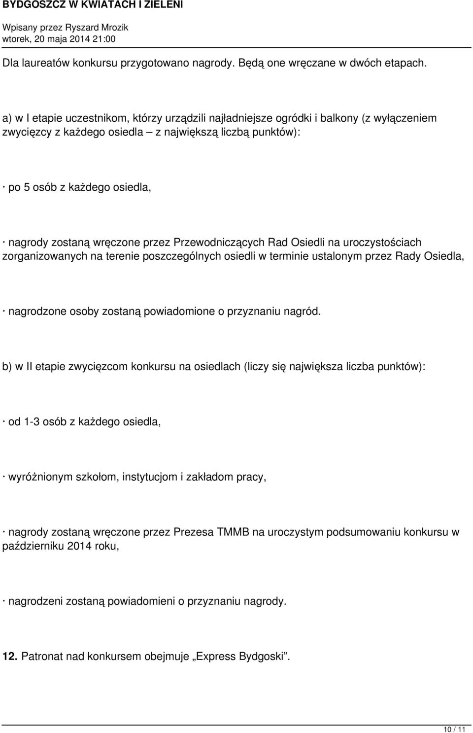 wręczone przez Przewodniczących Rad Osiedli na uroczystościach zorganizowanych na terenie poszczególnych osiedli w terminie ustalonym przez Rady Osiedla, nagrodzone osoby zostaną powiadomione o