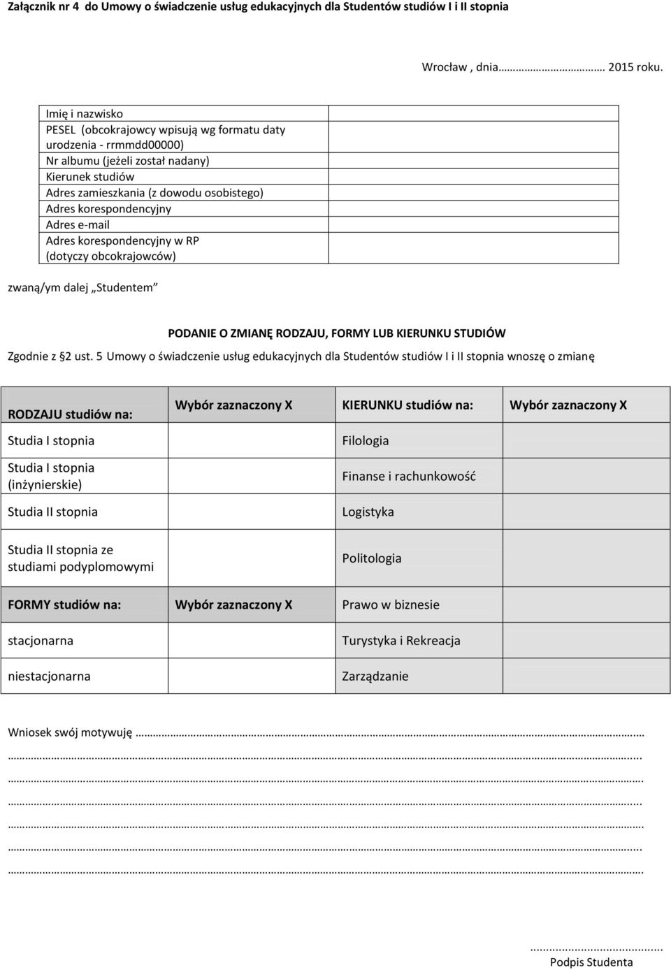 Adres e-mail Adres korespondencyjny w RP (dotyczy obcokrajowców) zwaną/ym dalej Studentem PODANIE O ZMIANĘ RODZAJU, FORMY LUB KIERUNKU STUDIÓW Zgodnie z 2 ust.