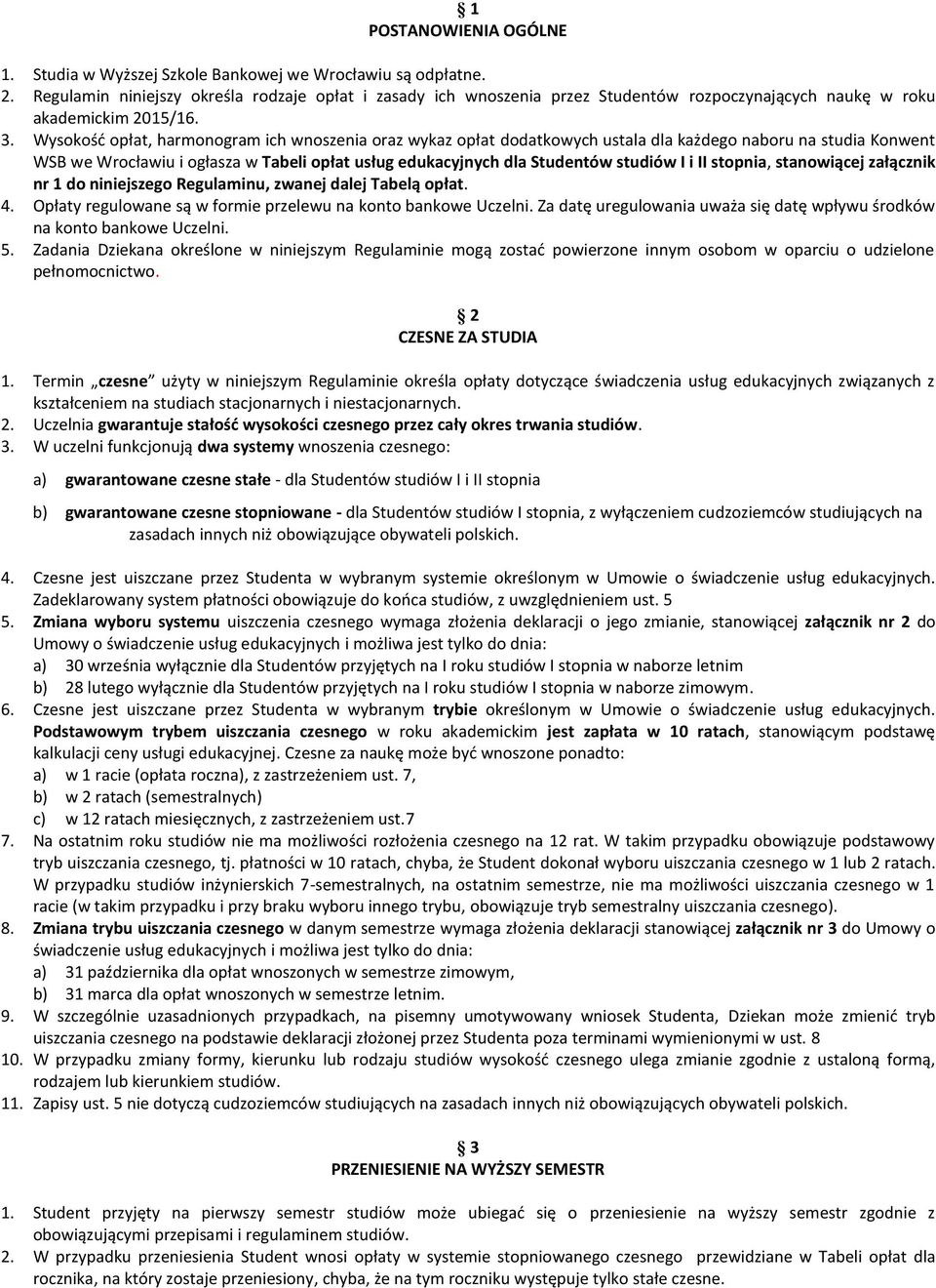 , harmonogram ich wnoszenia oraz wykaz dodatkowych ustala dla każdego naboru na studia Konwent WSB we Wrocławiu i ogłasza w Tabeli usług edukacyjnych dla Studentów studiów I i II stopnia, stanowiącej