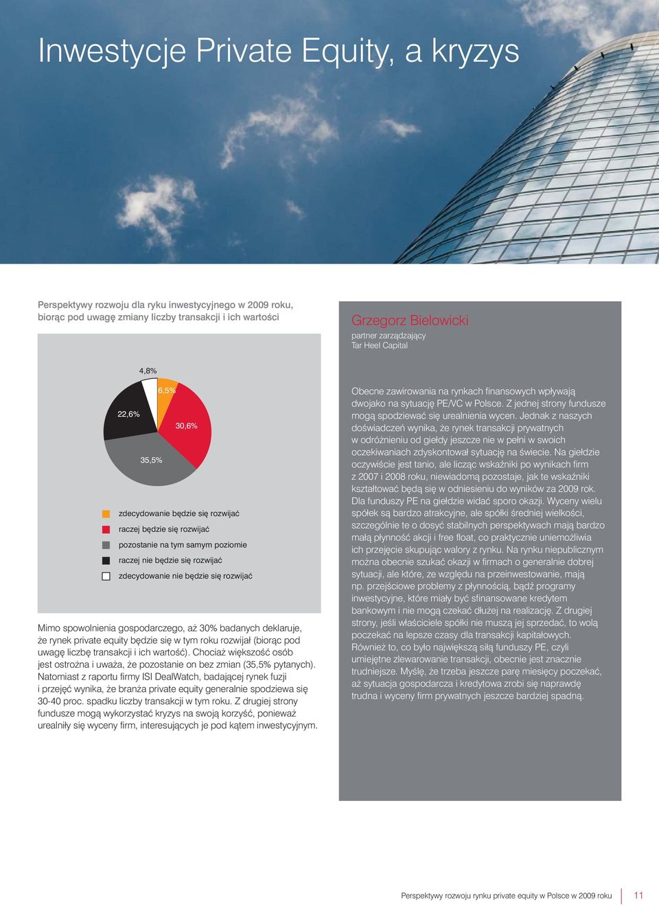 Mimo spowolnienia gospodarczego, a 30% badanych deklaruje, e rynek private equity b dzie si w tym roku rozwijał (bioràc pod uwag liczb transakcji i ich wartoêç).