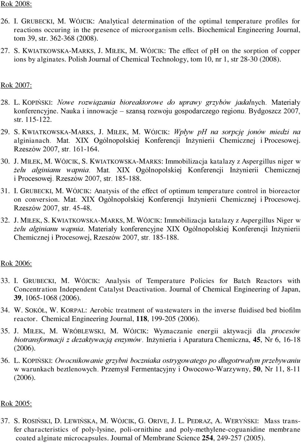 Polish Journal of Chemical Technology, tom 10, nr 1, str 28-30 (2008). Rok 2007: 28. L. KOPIŃSKI: Nowe rozwiązania bioreaktorowe do uprawy grzybów jadalnych. Materiały konferencyjne.