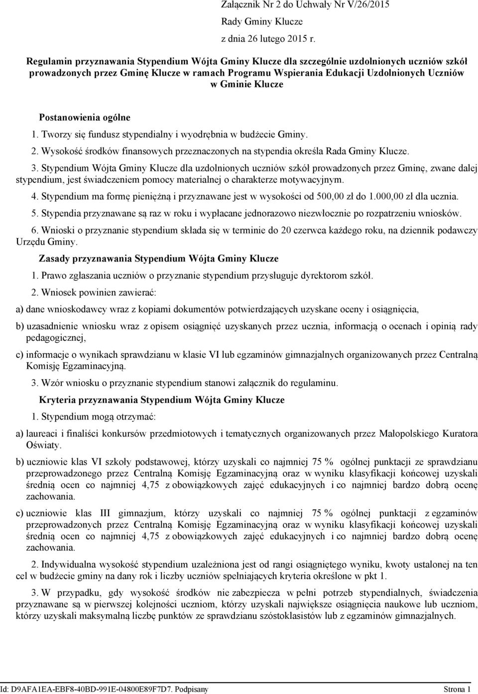 ogólne 1. Tworzy się fundusz stypendialny i wyodrębnia w budżecie Gminy. 2. Wysokość środków finansowych przeznaczonych na stypendia określa Rada Gminy. 3.