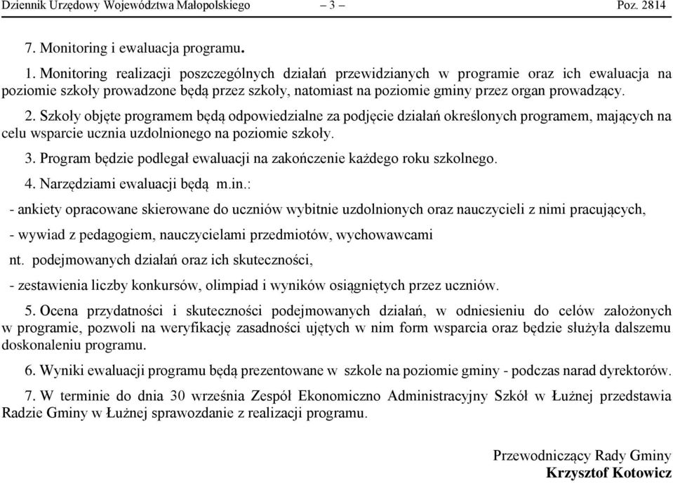 Szkoły objęte programem będą odpowiedzialne za podjęcie działań określonych programem, mających na celu wsparcie ucznia uzdolnionego na poziomie szkoły. 3.