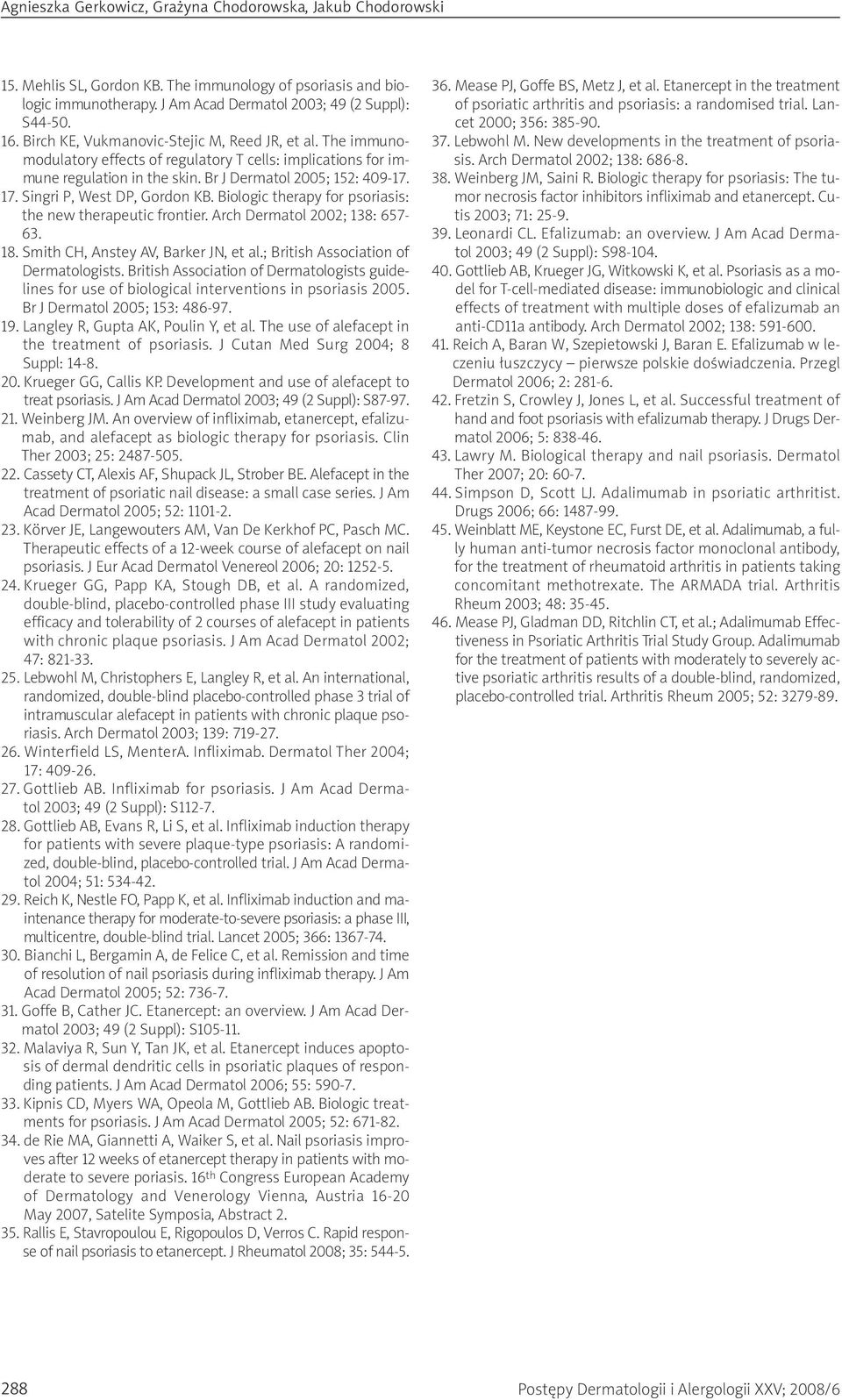 Singri P, West DP, Gordon KB. Biologic therapy for psoriasis: the new therapeutic frontier. Arch Dermatol 2002; 138: 657-63. 18. Smith CH, Anstey AV, Barker JN, et al.