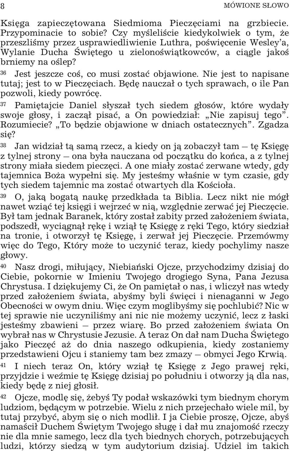 36 Jest jeszcze coœ, co musi zostaæ objawione. Nie jest to napisane tutaj; jest to w Pieczêciach. Bêdê naucza³ o tych sprawach, o ile Pan pozwoli, kiedy powrócê.