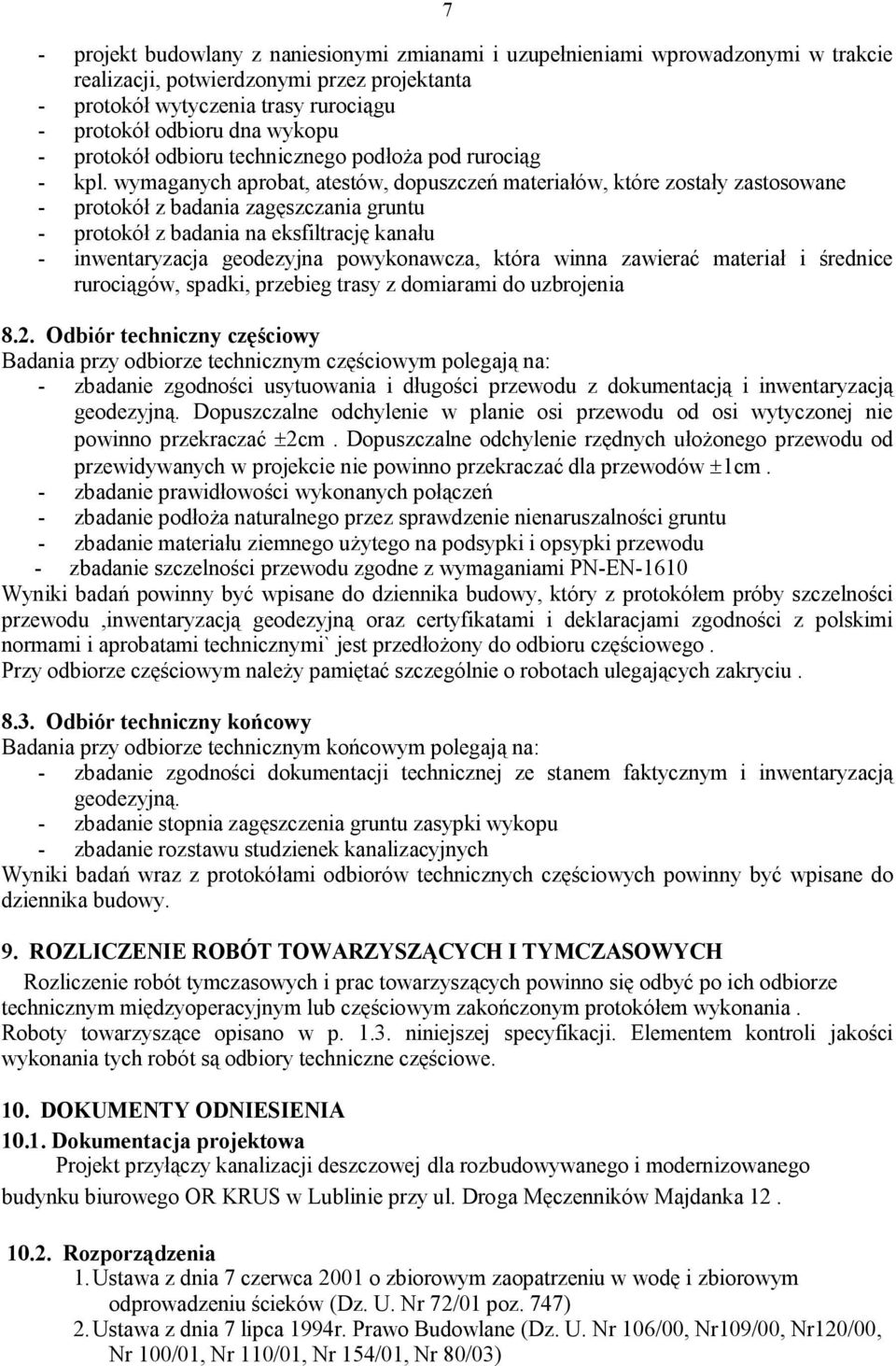 wymaganych aprobat, atestów, dopuszczeń materiałów, które zostały zastosowane - protokół z badania zagęszczania gruntu - protokół z badania na eksfiltrację kanału - inwentaryzacja geodezyjna