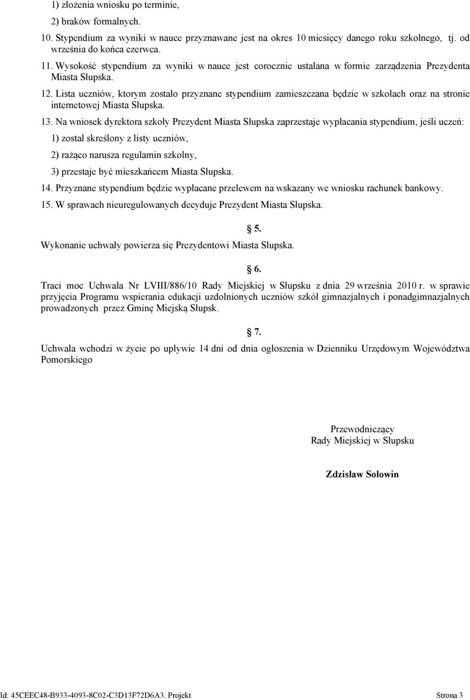 Lista uczniów, ktorym zostało przyznane stypendium zamieszczana będzie w szkołach oraz na stronie internetowej Miasta Słupska. 13.