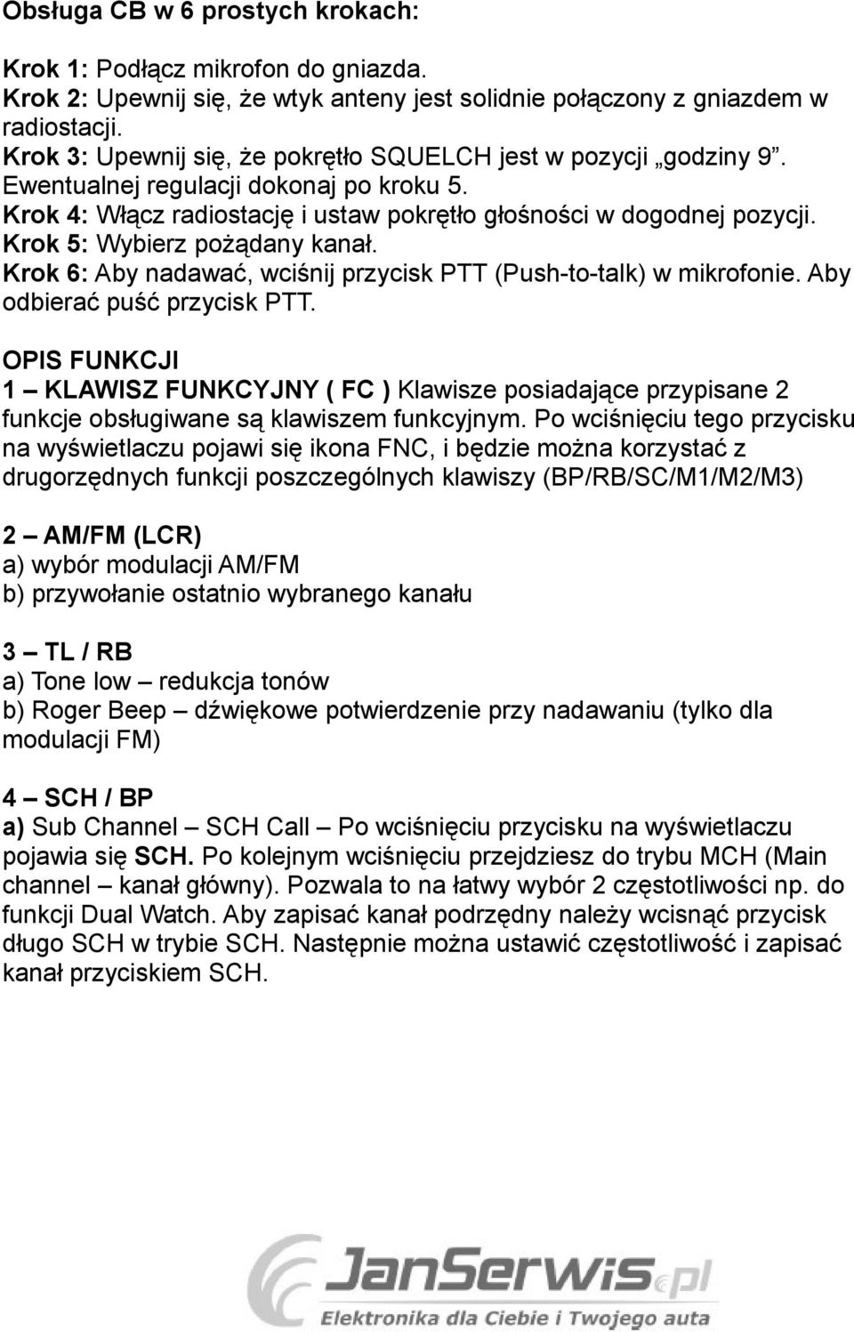 Krok 5: Wybierz pożądany kanał. Krok 6: Aby nadawać, wciśnij przycisk PTT (Push-to-talk) w mikrofonie. Aby odbierać puść przycisk PTT.