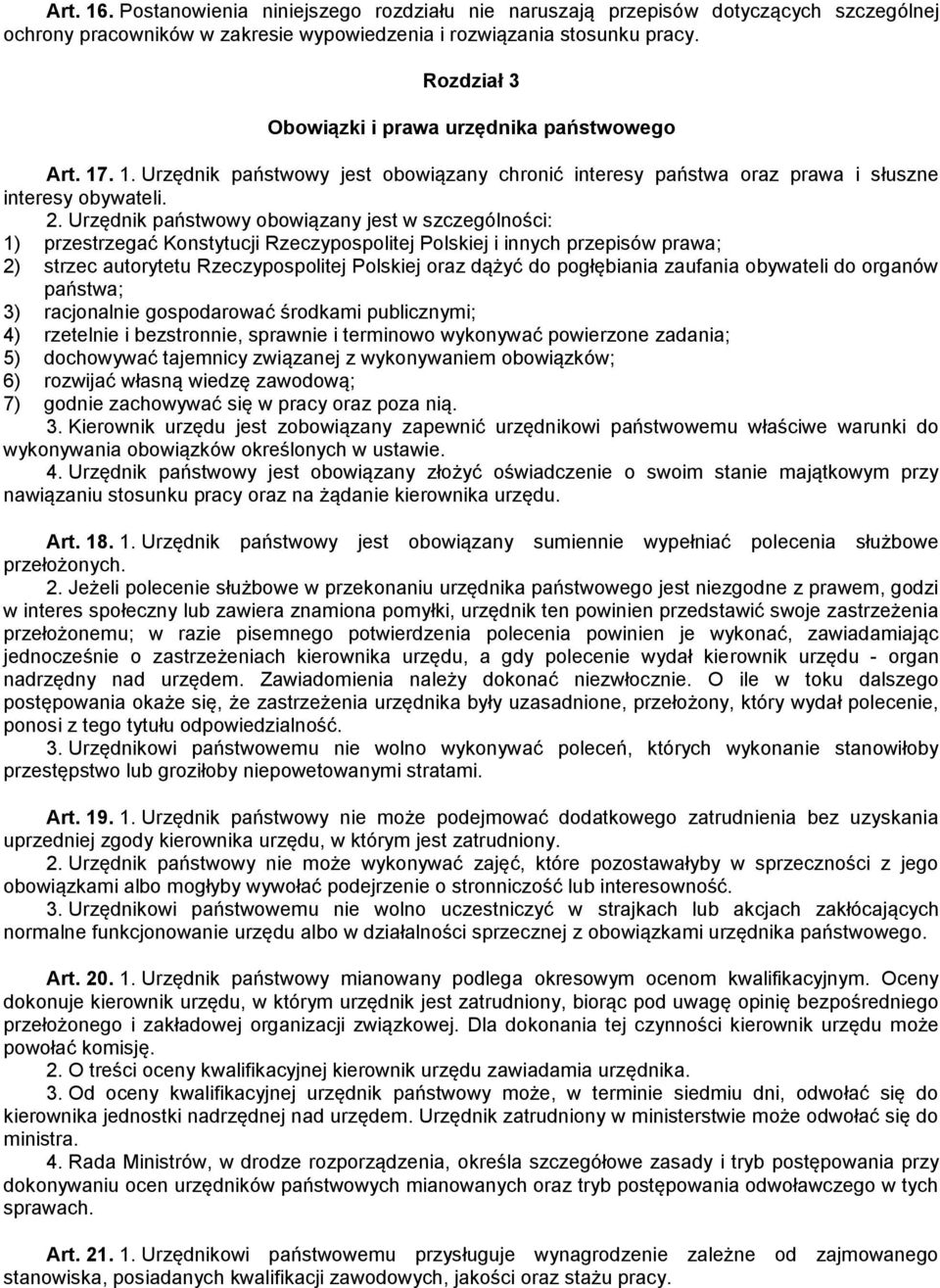 Urzędnik państwowy obowiązany jest w szczególności: 1) przestrzegać Konstytucji Rzeczypospolitej Polskiej i innych przepisów prawa; 2) strzec autorytetu Rzeczypospolitej Polskiej oraz dążyć do