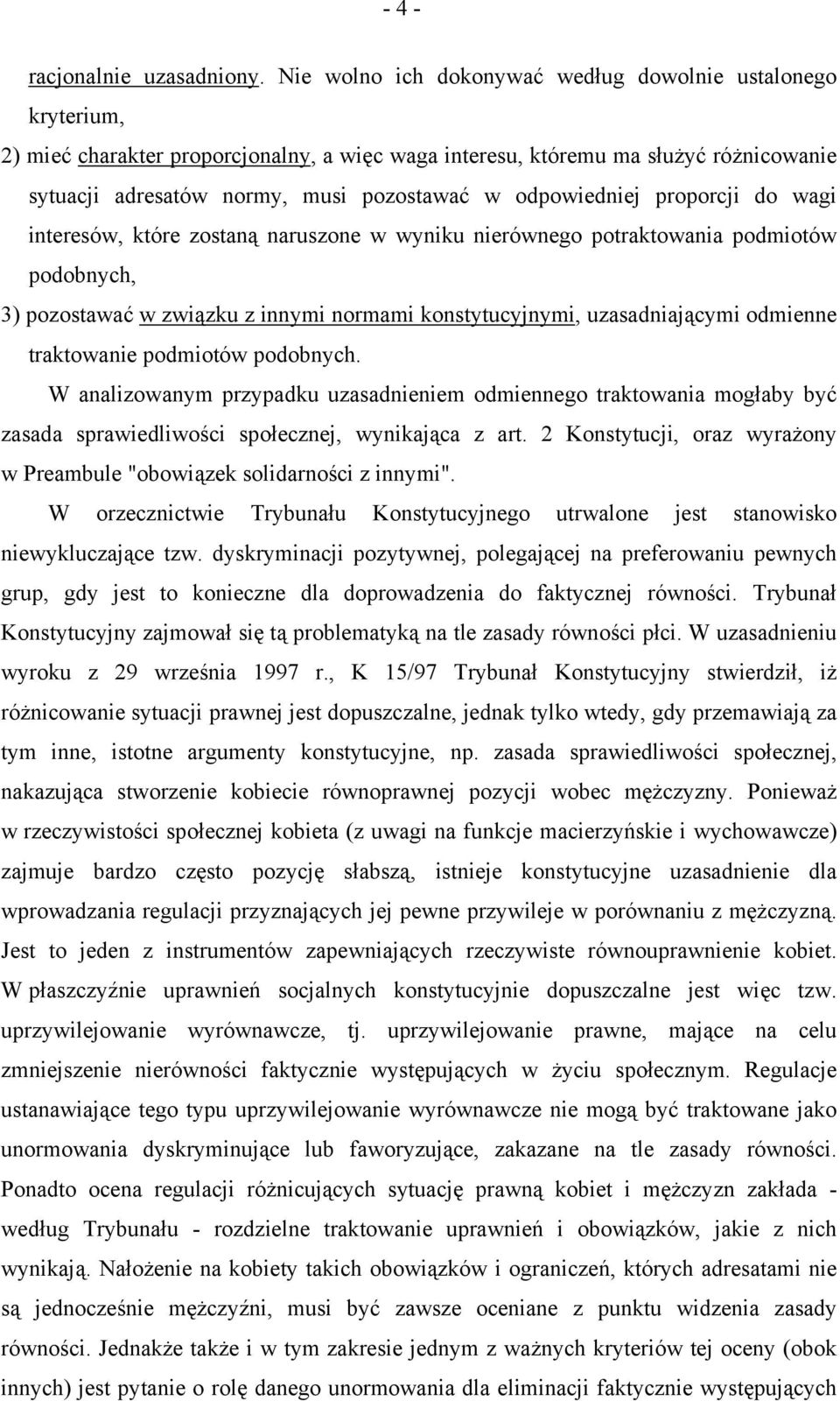 odpowiedniej proporcji do wagi interesów, które zostaną naruszone w wyniku nierównego potraktowania podmiotów podobnych, 3) pozostawać w związku z innymi normami konstytucyjnymi, uzasadniającymi