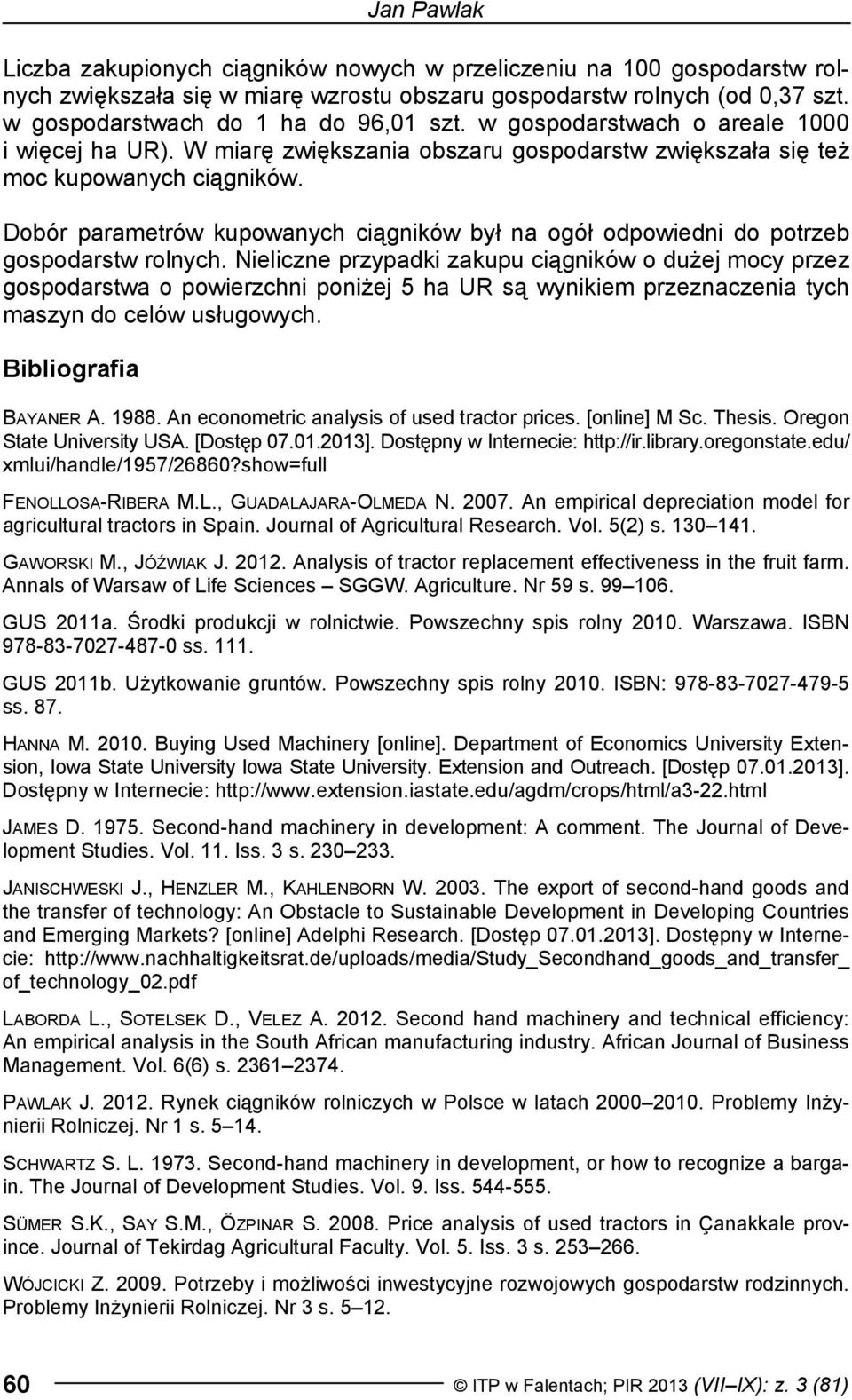 Dobór parametrów kupowanych ciągników był na ogół odpowiedni do potrzeb gospodarstw rolnych.