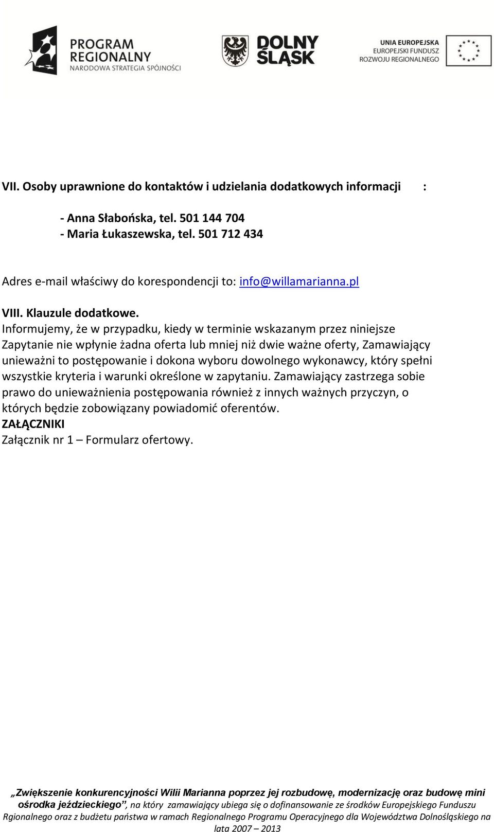 Informujemy, że w przypadku, kiedy w terminie wskazanym przez niniejsze Zapytanie nie wpłynie żadna oferta lub mniej niż dwie ważne oferty, Zamawiający unieważni to postępowanie