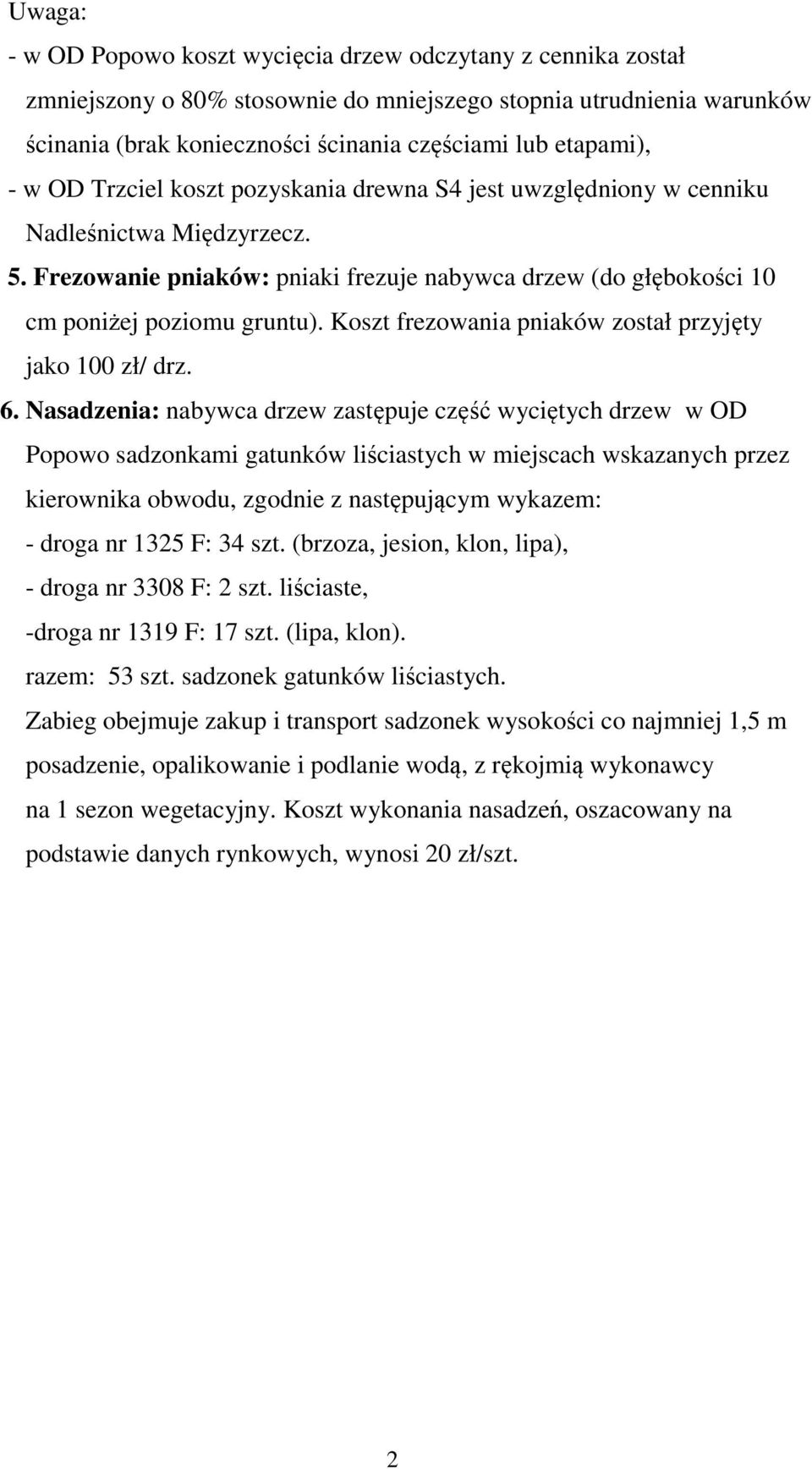 Frezowanie pniaków: pniaki frezuje nabywca drzew (do głębokości 10 cm poniżej poziomu gruntu). Koszt frezowania pniaków został przyjęty jako 100 zł/ drz. 6.