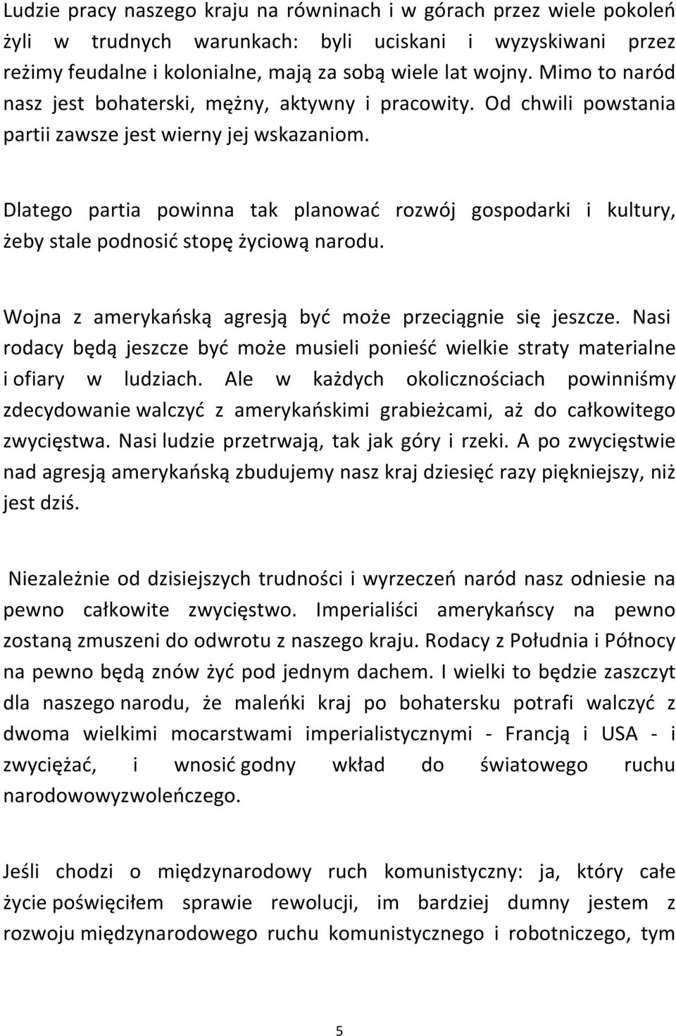 Dlatego partia powinna tak planować rozwój gospodarki i kultury, żeby stale podnosić stopę życiową narodu. Wojna z amerykańską agresją być może przeciągnie się jeszcze.