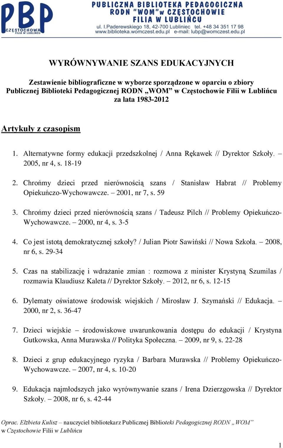 2001, nr 7, s. 59 3. Chrońmy dzieci przed nierównością szans / Tadeusz Pilch // Problemy Opiekuńczo- Wychowawcze. 2000, nr 4, s. 3-5 4. Co jest istotą demokratycznej szkoły?