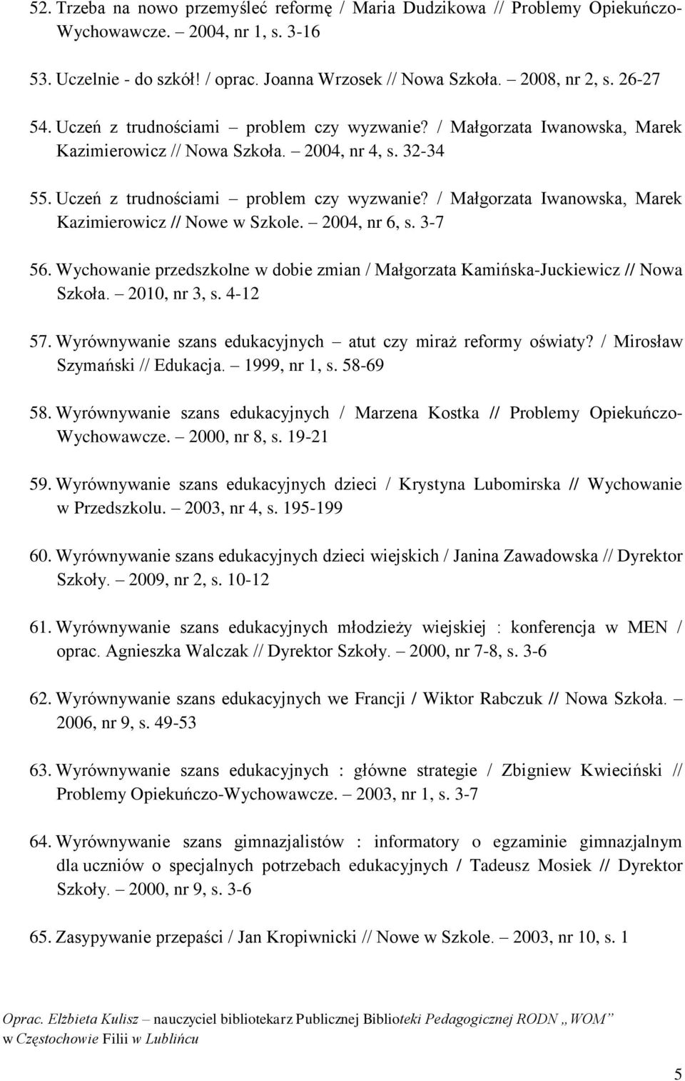 2004, nr 6, s. 3-7 56. Wychowanie przedszkolne w dobie zmian / Małgorzata Kamińska-Juckiewicz // Nowa Szkoła. 2010, nr 3, s. 4-12 57. Wyrównywanie szans edukacyjnych atut czy miraż reformy oświaty?