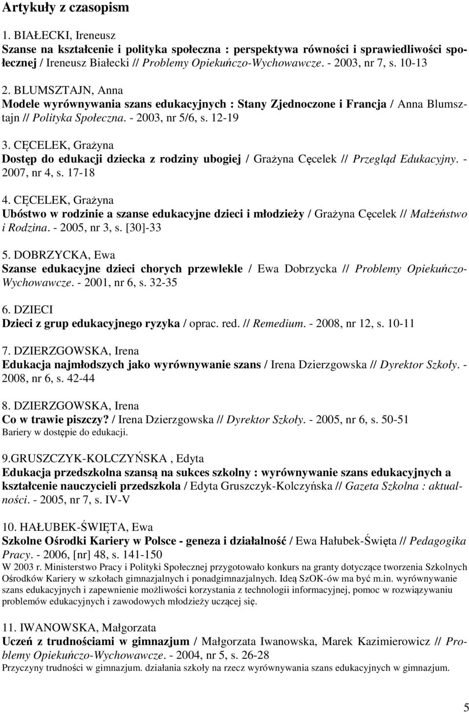 CĘCELEK, Grażyna Dostęp do edukacji dziecka z rodziny ubogiej / Grażyna Cęcelek // Przegląd Edukacyjny. - 2007, nr 4, s. 17-18 4.